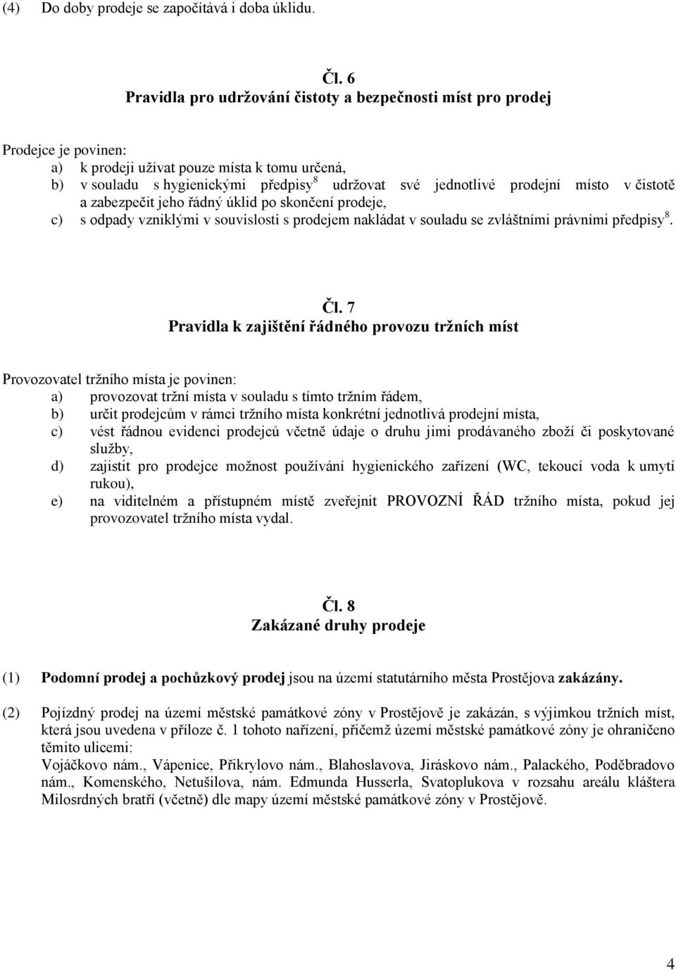 a zabezpečit jeho řádný úklid po skončení e, c) s odpady vzniklými v souvislosti s em nakládat v souladu se zvláštními právními předpisy 8. Čl.