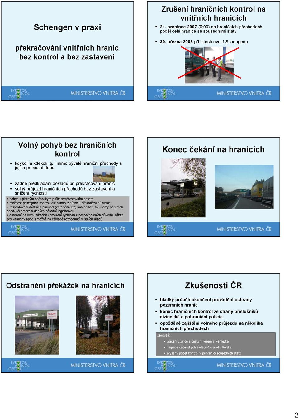 i mimo bývalé hraniční přechody a jejich provozní dobu Konec čekání na hranicích žádné předkládání dokladů při překračování hranic volný průjezd hraničních přechodů bez zastavení a snížení rychlosti