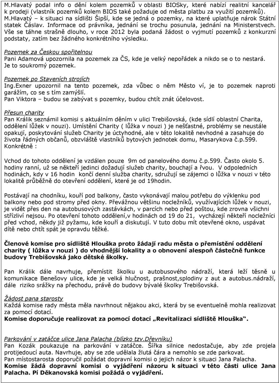 Vše se táhne strašně dlouho, v roce 2012 byla podaná žádost o vyjmutí pozemků z konkurzní podstaty, zatím bez žádného konkrétního výsledku.