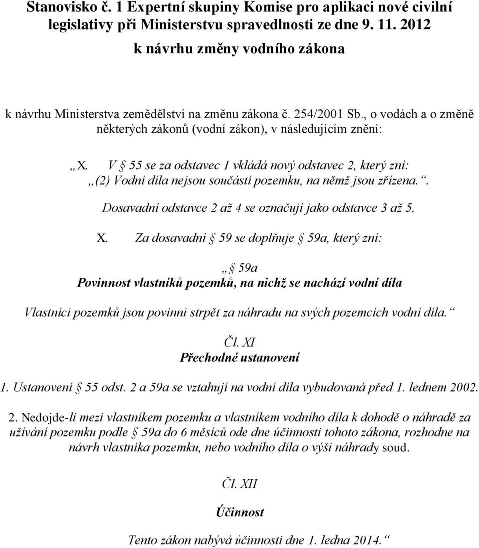 V 55 se za odstavec 1 vkládá nový odstavec 2, který zní: (2) Vodní díla nejsou součástí pozemku, na němž jsou zřízena.. Dosavadní odstavce 2 až 4 se označují jako odstavce 3 až 5. X.