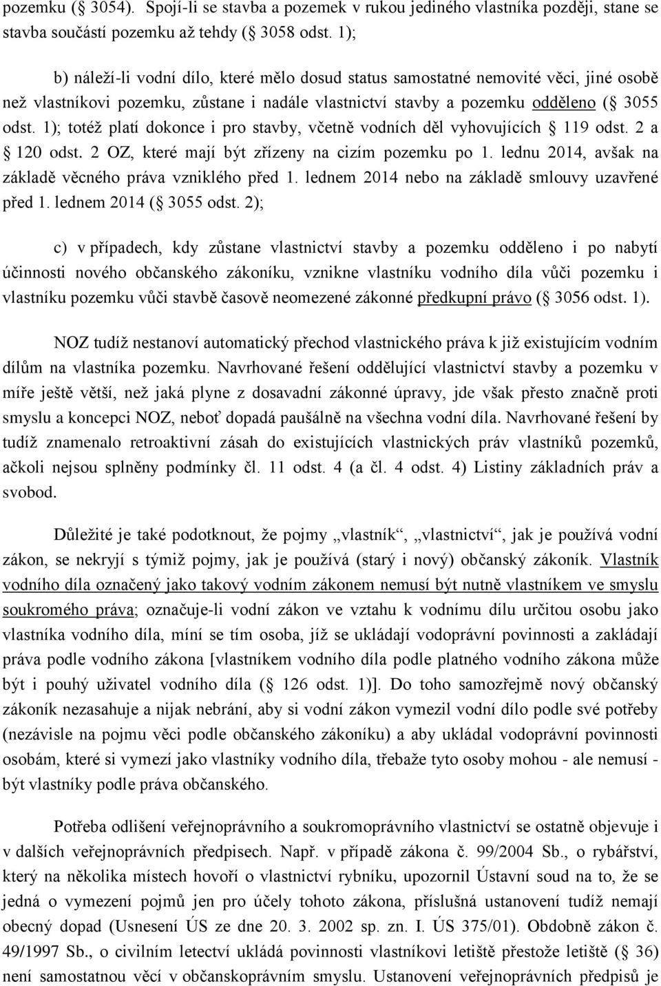 1); totéž platí dokonce i pro stavby, včetně vodních děl vyhovujících 119 odst. 2 a 120 odst. 2 OZ, které mají být zřízeny na cizím pozemku po 1.