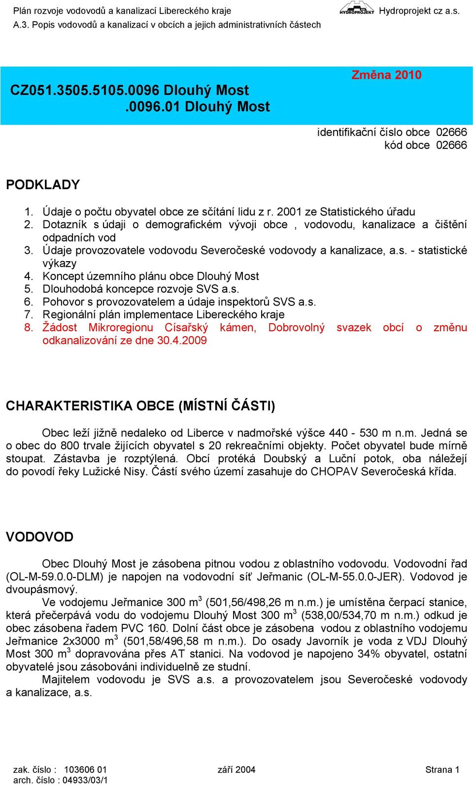 Koncept územního plánu obce Dlouhý Most 5. Dlouhodobá koncepce rozvoje SVS a.s. 6. Pohovor s provozovatelem a údaje inspektorů SVS a.s. 7. Regionální plán implementace Libereckého kraje 8.