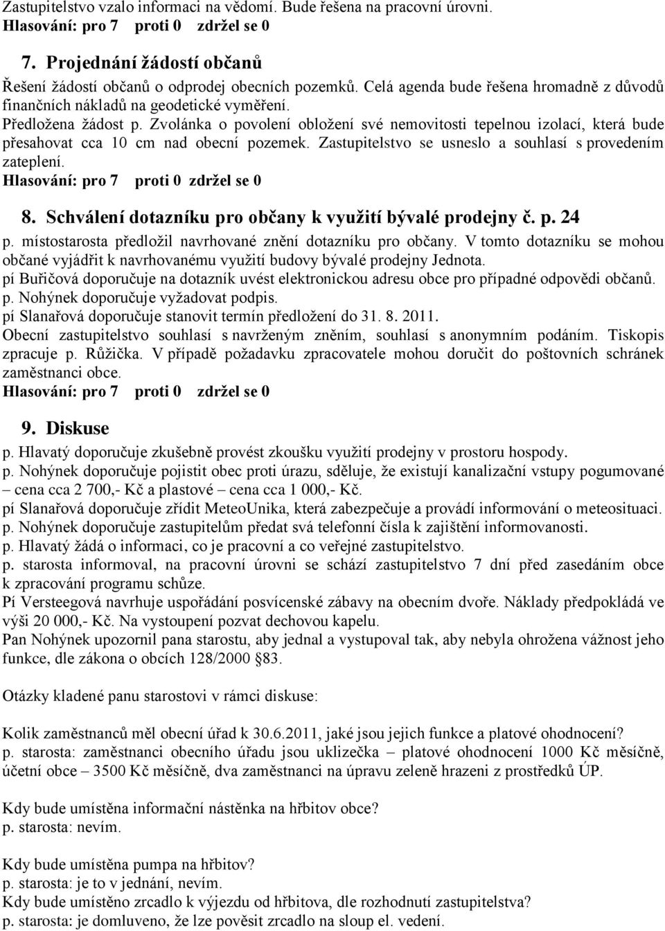 Zvolánka o povolení obložení své nemovitosti tepelnou izolací, která bude přesahovat cca 10 cm nad obecní pozemek. Zastupitelstvo se usneslo a souhlasí s provedením zateplení. 8.