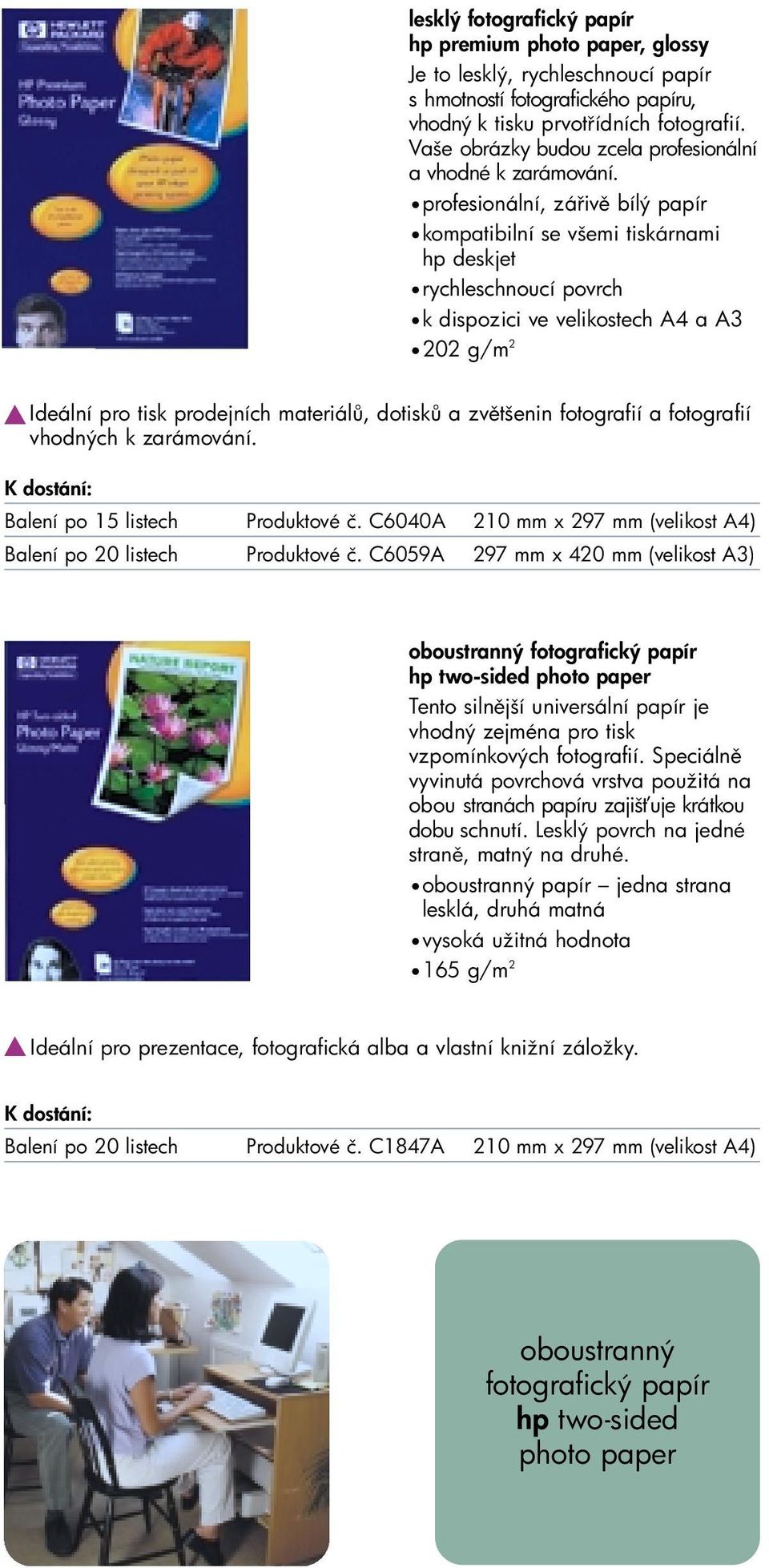 profesionální, zá iv bílý papír kompatibilní se všemi tiskárnami hp deskjet rychleschnoucí povrch k dispozici ve velikostech A4 a A3 202 g/m 2 Ideální pro tisk prodejních materiál, dotisk a zv tšenin