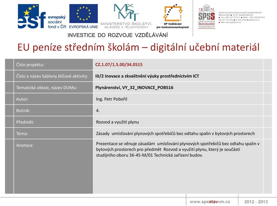 Předmět: Téma: Anotace: Rozvod a využití plynu Zásady umísťování plynových spotřebičů bez odtahu spalin v bytových prostorech Prezentace se věnuje zásadám