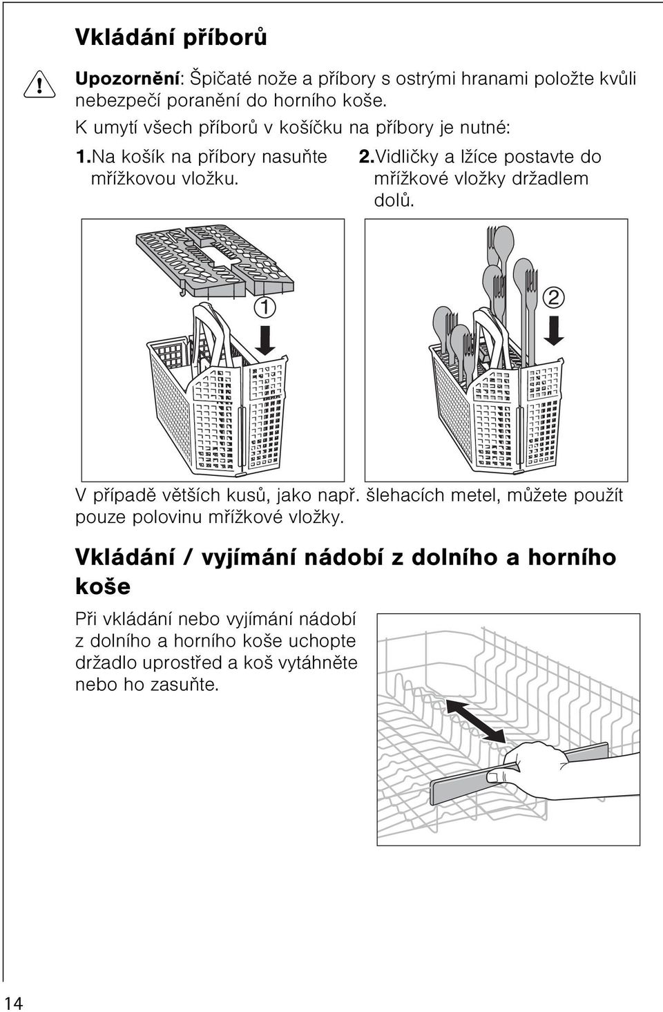 Vidlièky a lžíce postavte do møížkové vložky držadlem dolù. V pøípadì vìtších kusù, jako napø.