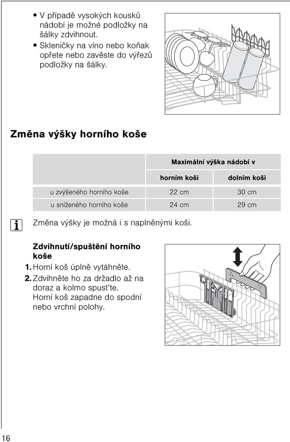 Zmìna výšky horního koše Maximální výška nádobí v horním koši dolním koši u zvýšeného horního koše 22 cm 30 cm u sníženého