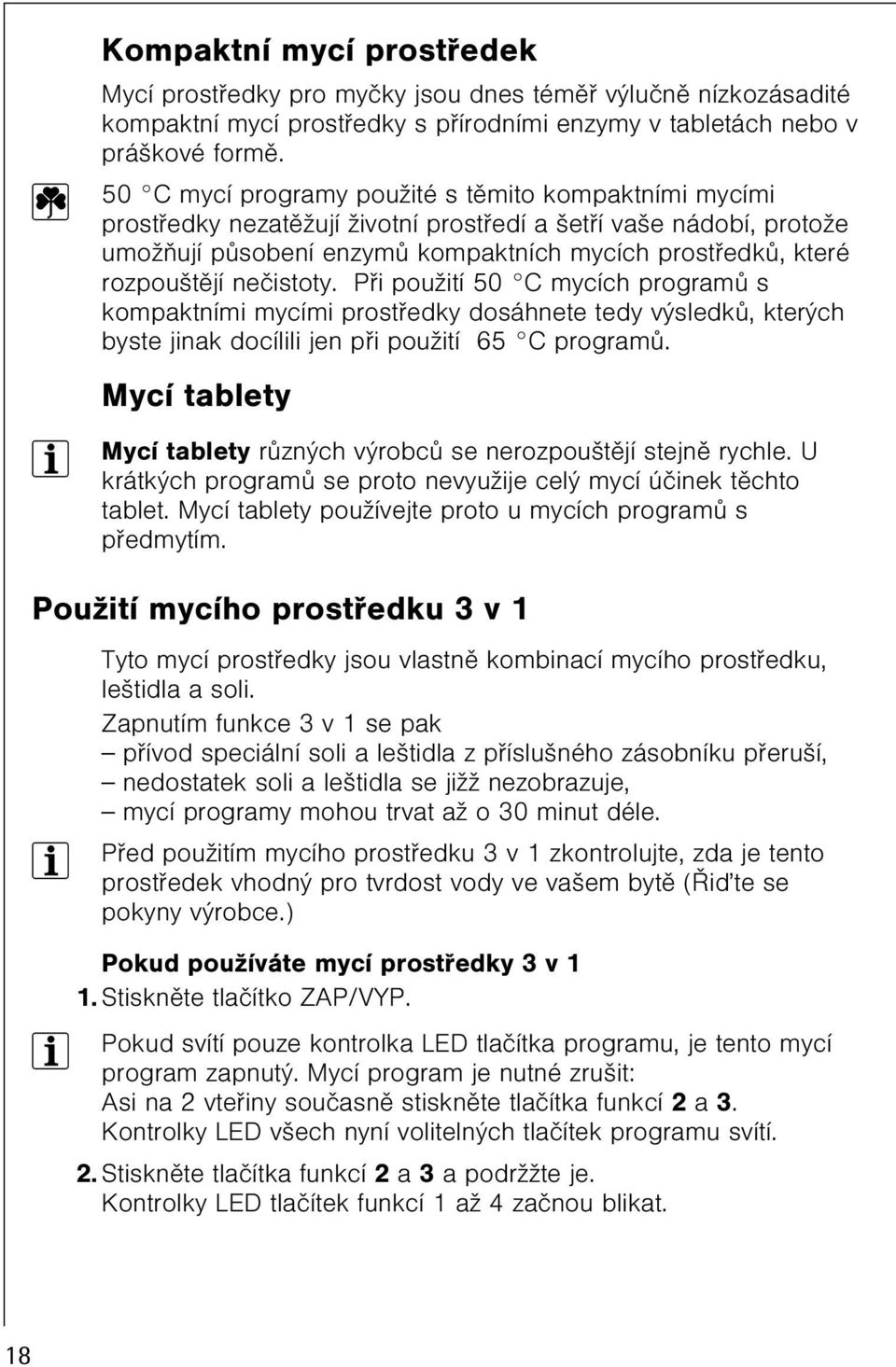 neèistoty. Pøi použití 50 C mycích programù s kompaktními mycími prostøedky dosáhnete tedy výsledkù, kterých byste jinak docílili jen pøi použití 65 C programù.