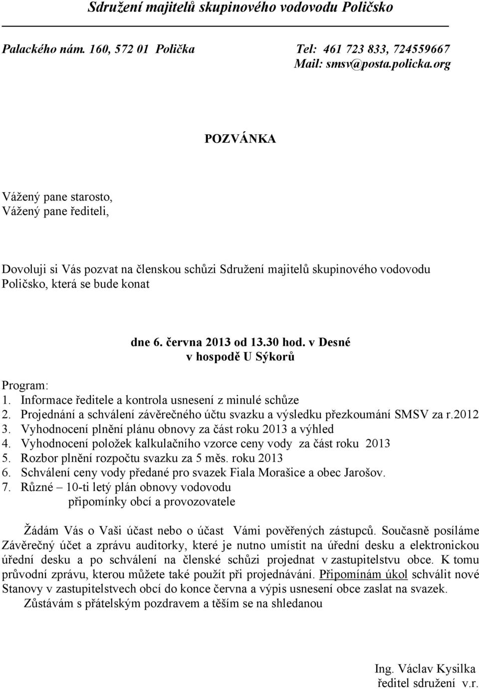 v Desné v hospodě U Sýkorů Program: 1. Informace ředitele a kontrola usnesení z minulé schůze 2. Projednání a schválení závěrečného účtu svazku a výsledku přezkoumání SMSV za r.2012 3.