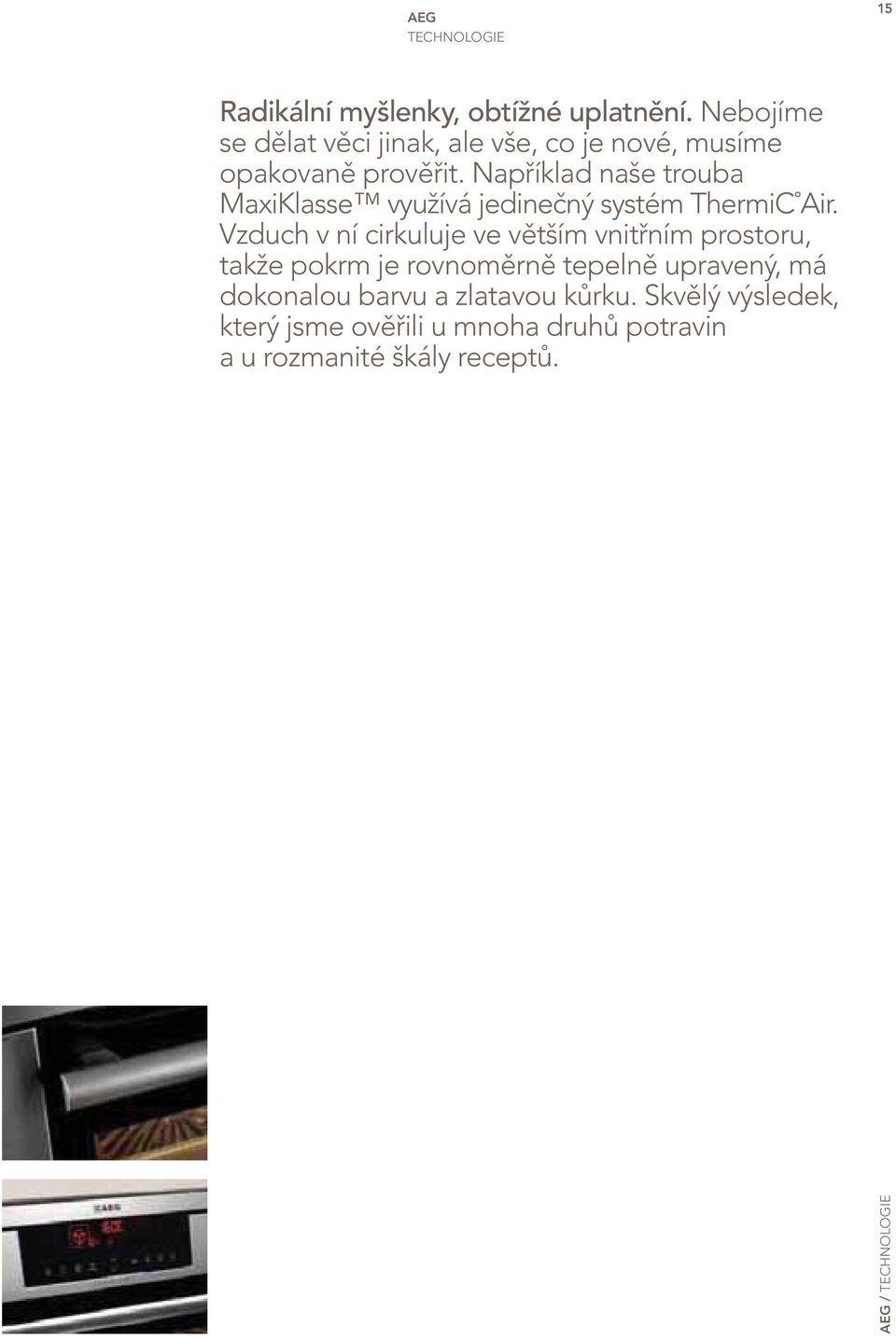 Například naše trouba MaxiKlasse využívá jedinečný systém ThermiC Air.