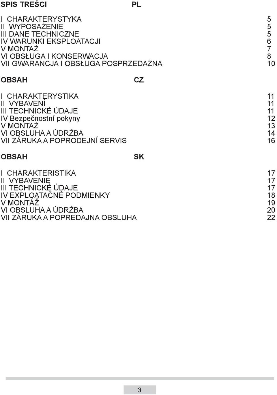 Bezpečnostní pokyny 12 V MONTAŻ 13 VI OBSLUHA A ÚDRŽBA 14 VII ZÁRUKA A POPRODEJNÍ SERVIS 16 OBSAH SK I CHARAKTERISTIKA 17 II