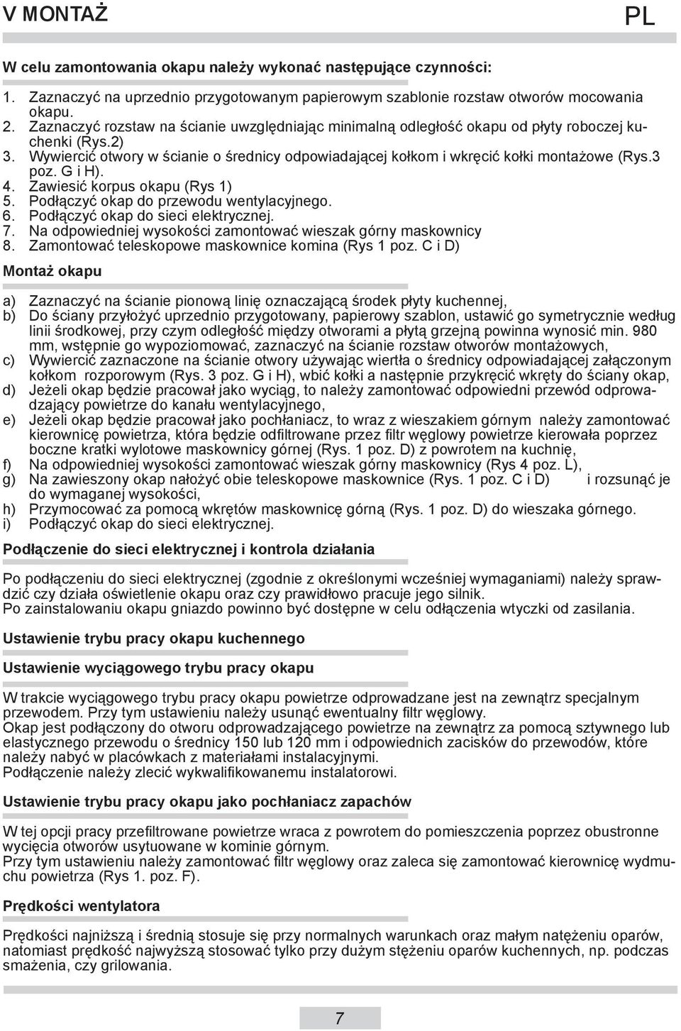 3 poz. G i H). 4. Zawiesić korpus okapu (Rys 1) 5. Podłączyć okap do przewodu wentylacyjnego. 6. Podłączyć okap do sieci elektrycznej. 7.