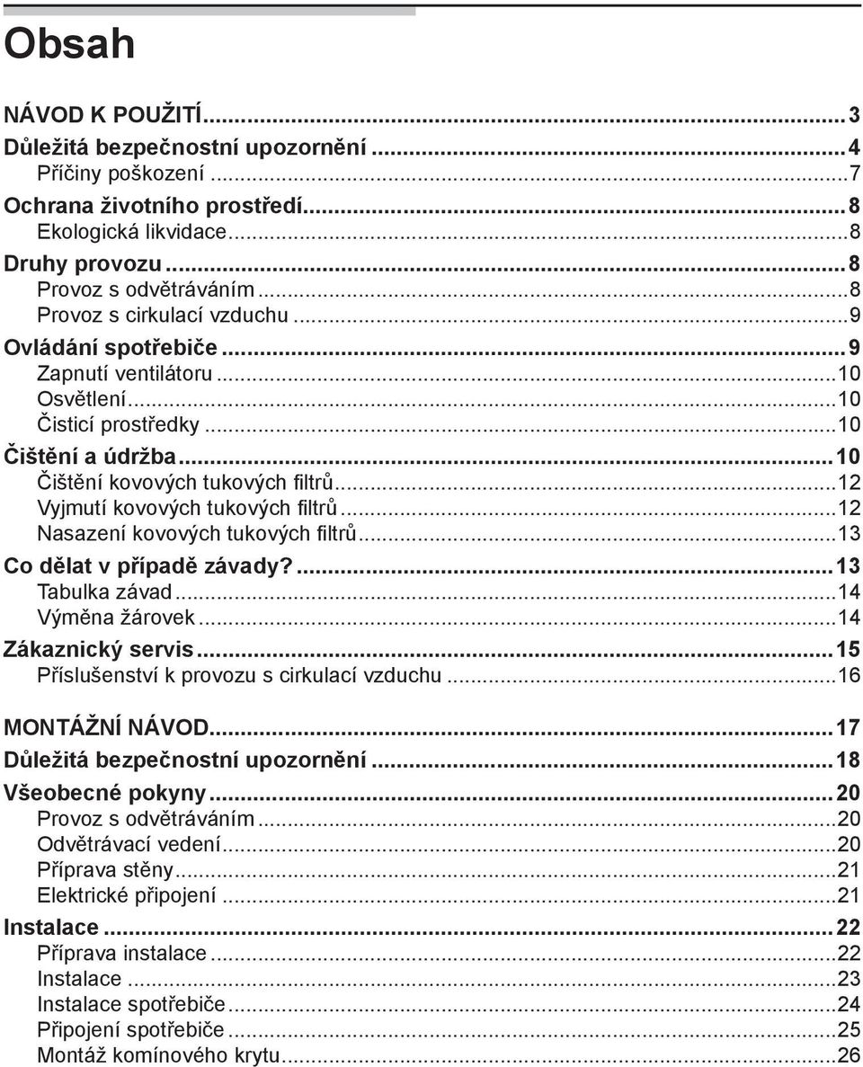 ..12 Vyjmutí kovových tukových filtrů...12 Nasazení kovových tukových filtrů...13 Co dělat v případě závady?...13 Tabulka závad...14 Výměna žárovek...14 Zákaznický servis.