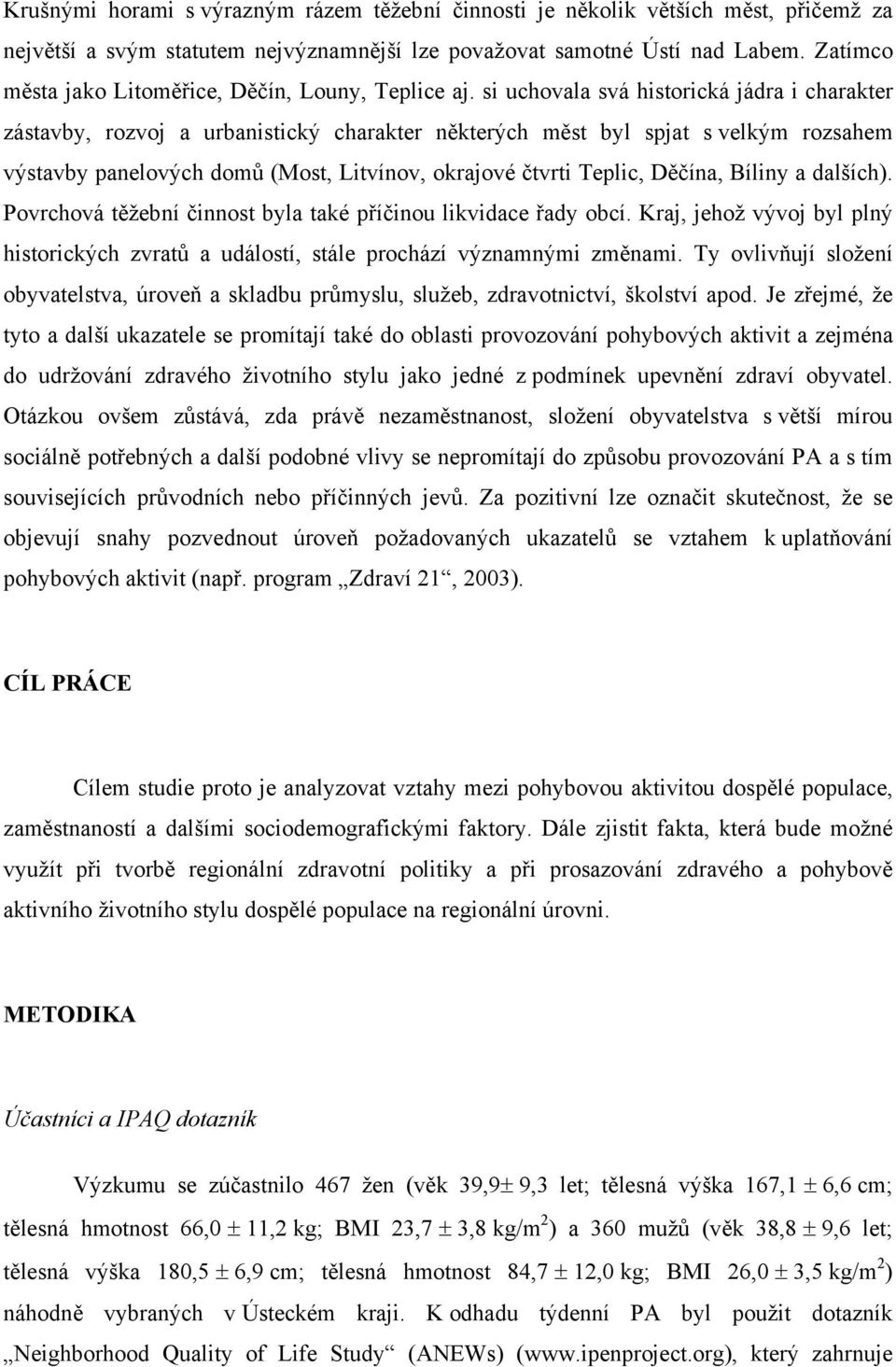 si uchovala svá historická jádra i charakter zástavby, rozvoj a urbanistický charakter některých měst byl spjat s velkým rozsahem výstavby panelových domů (Most, Litvínov, okrajové čtvrti Teplic,