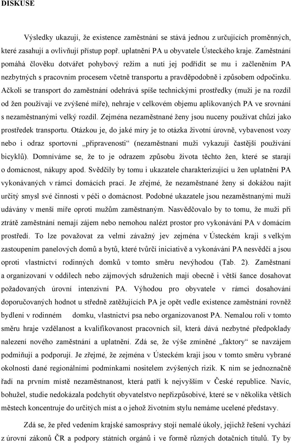 Ačkoli se transport do zaměstnání odehrává spíše technickými prostředky (muži je na rozdíl od žen používají ve zvýšené míře), nehraje v celkovém objemu aplikovaných PA ve srovnání s nezaměstnanými