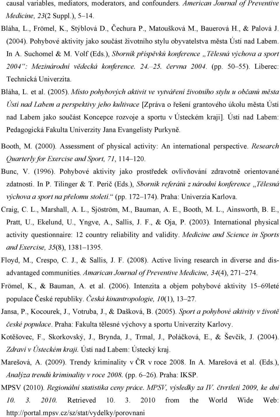 ), Sborník příspěvků konference Tělesná výchova a sport 2004 : Mezinárodní vědecká konference. 24. 25. června 2004. (pp. 50 55). Liberec: Technická Univerzita. Bláha, L. et al. (2005).