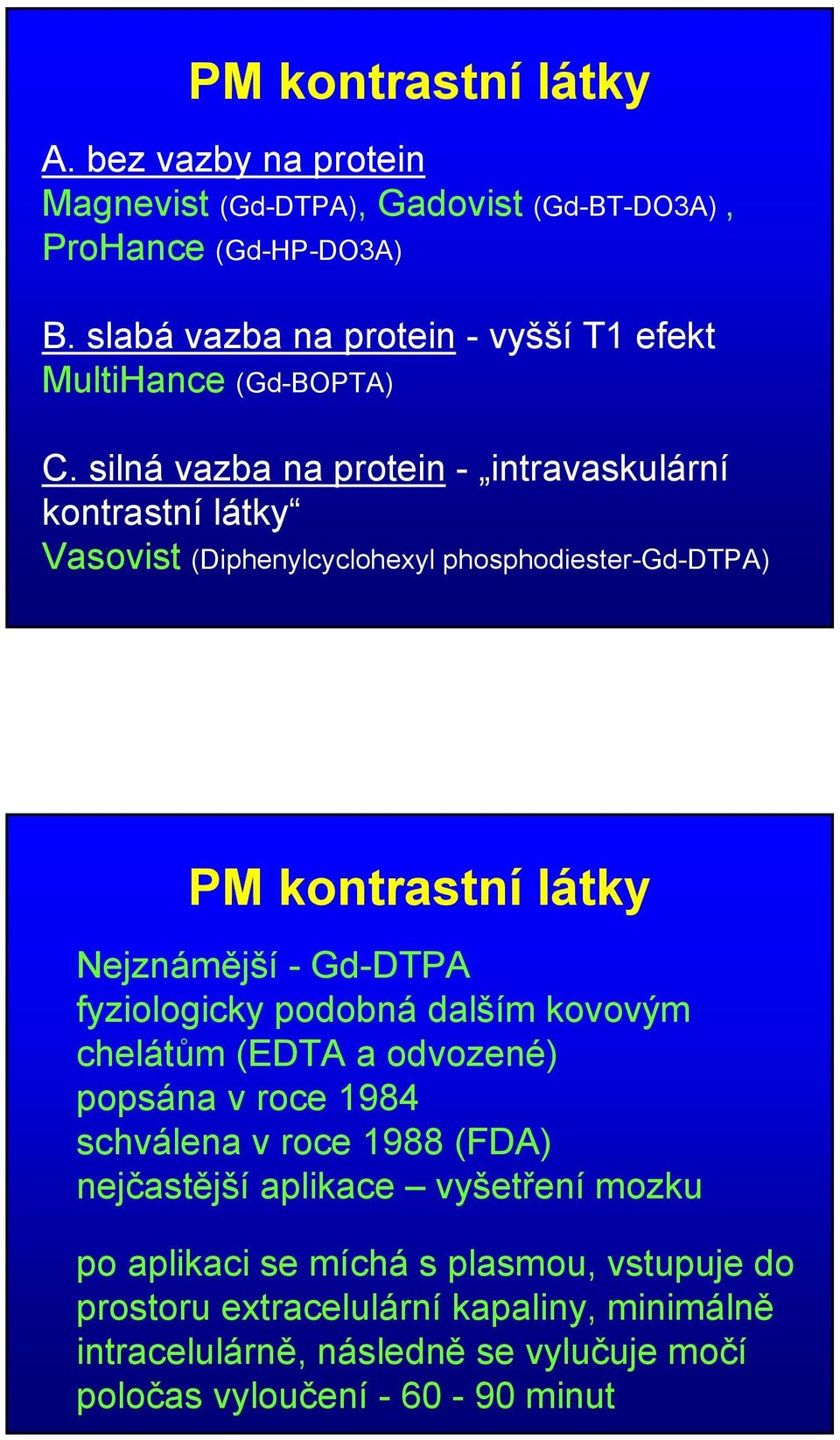 silná vazba na protein - intravaskulární kontrastní látky Vasovist (Diphenylcyclohexyl phosphodiester-gd-dtpa) PM kontrastní látky Nejznámější - Gd-DTPA