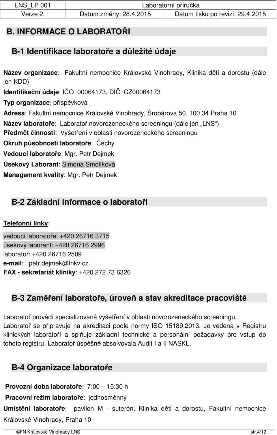 ) Předmět činnosti: Vyšetření v oblasti novorozeneckého screeningu Okruh působnosti laboratoře: Čechy Vedoucí laboratoře: Mgr. Petr Dejmek Úsekový Laborant: Simona Smolíková Management kvality: Mgr.