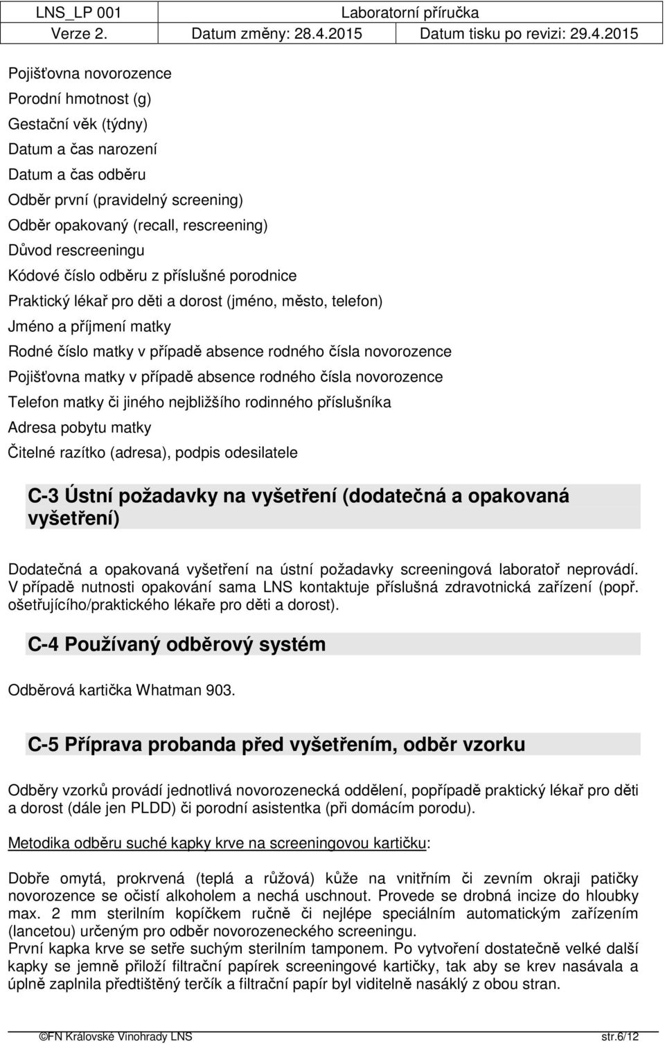 matky v případě absence rodného čísla novorozence Telefon matky či jiného nejbližšího rodinného příslušníka Adresa pobytu matky Čitelné razítko (adresa), podpis odesilatele C-3 Ústní požadavky na