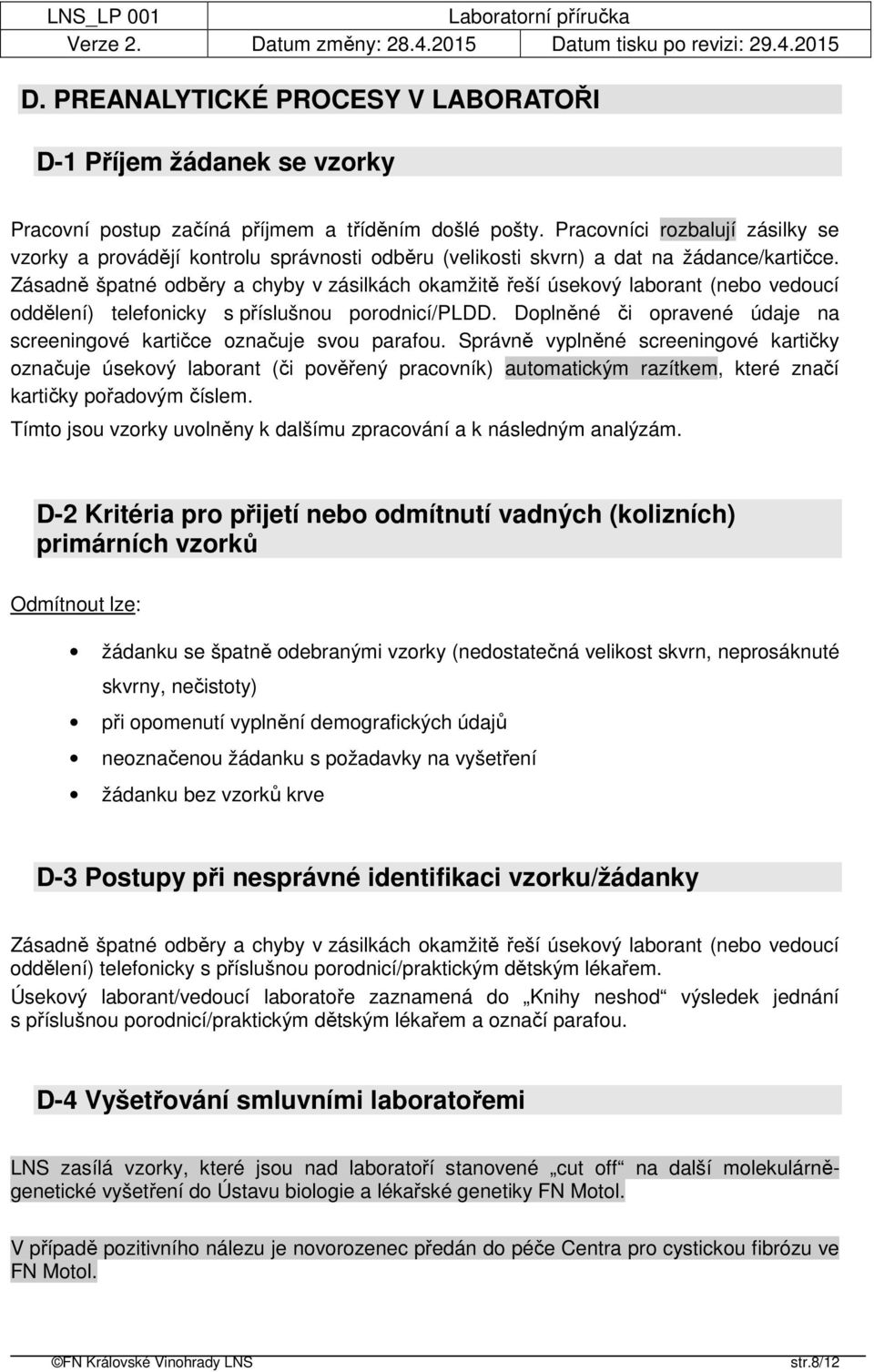 Zásadně špatné odběry a chyby v zásilkách okamžitě řeší úsekový laborant (nebo vedoucí oddělení) telefonicky s příslušnou porodnicí/pldd.