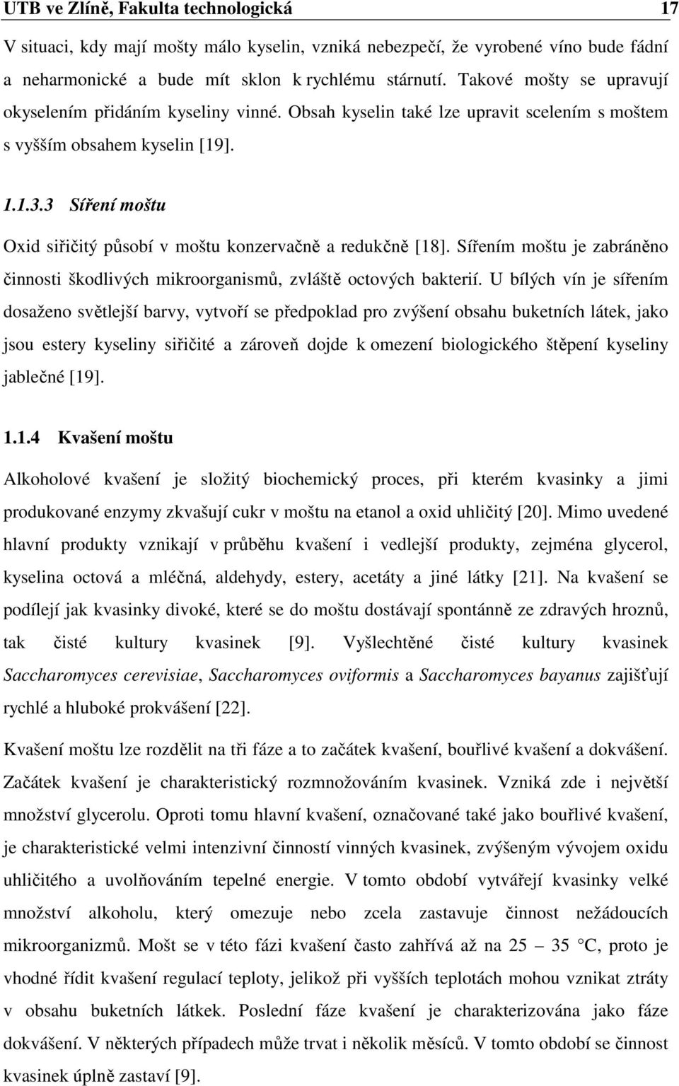 3 Síření moštu Oxid siřičitý působí v moštu konzervačně a redukčně [18]. Sířením moštu je zabráněno činnosti škodlivých mikroorganismů, zvláště octových bakterií.