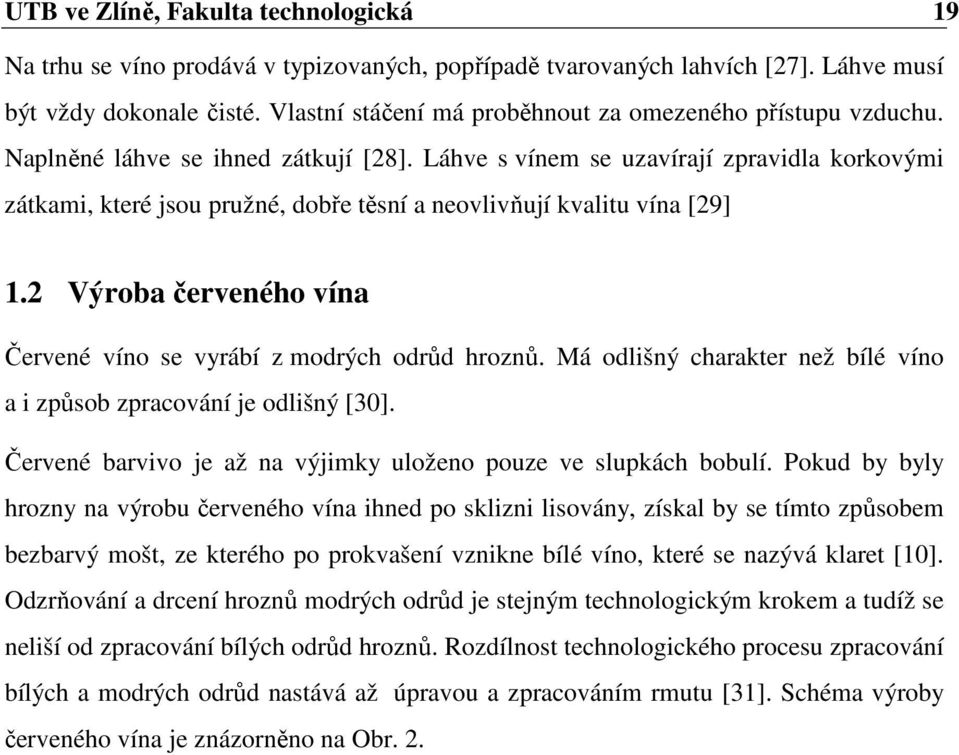 Láhve s vínem se uzavírají zpravidla korkovými zátkami, které jsou pružné, dobře těsní a neovlivňují kvalitu vína [29] 1.2 Výroba červeného vína Červené víno se vyrábí z modrých odrůd hroznů.