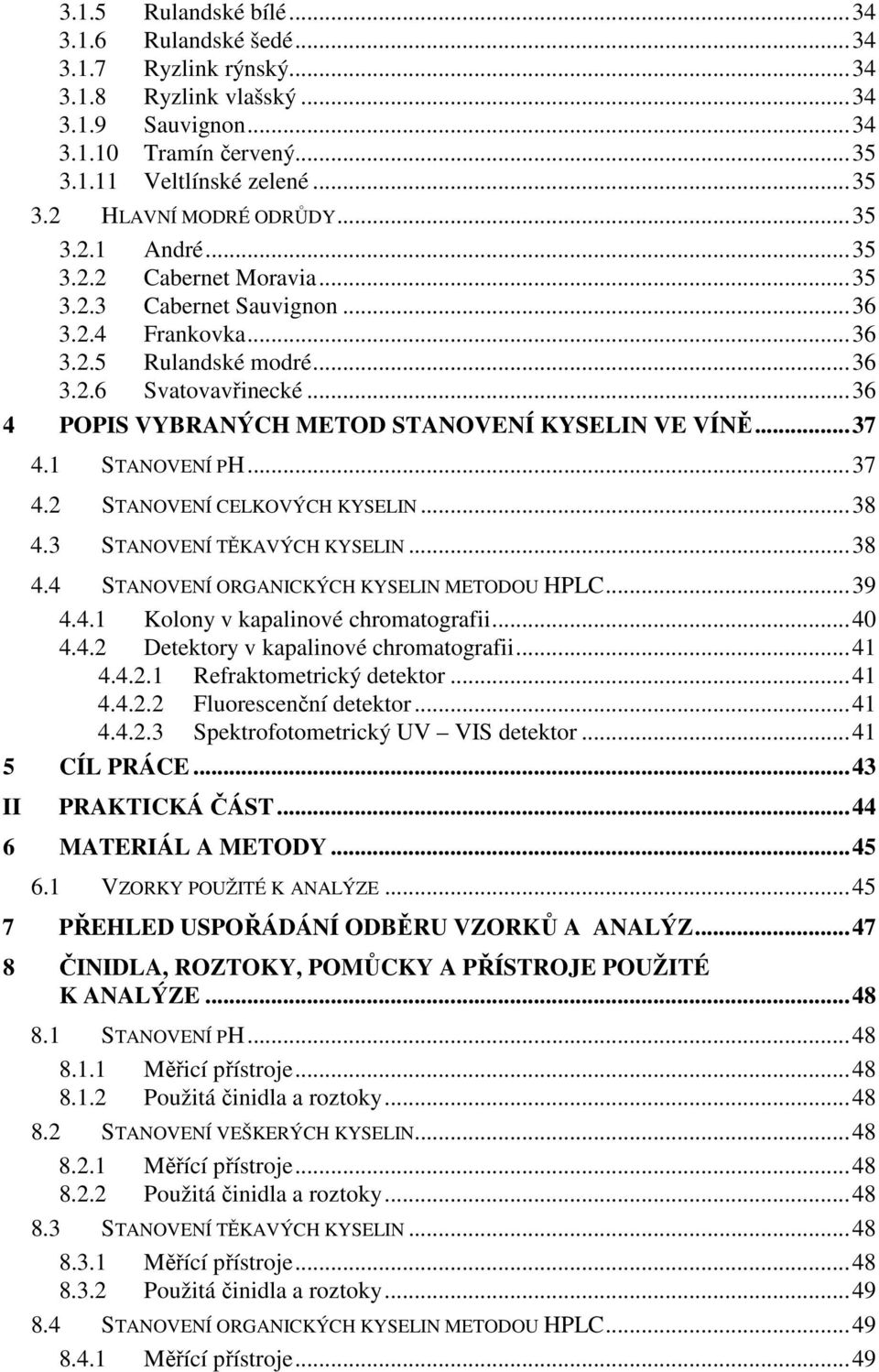 .. 36 4 POPIS VYBRANÝCH METOD STANOVENÍ KYSELIN VE VÍNĚ... 37 4.1 STANOVENÍ PH... 37 4.2 STANOVENÍ CELKOVÝCH KYSELIN... 38 4.3 STANOVENÍ TĚKAVÝCH KYSELIN... 38 4.4 STANOVENÍ ORGANICKÝCH KYSELIN METODOU HPLC.