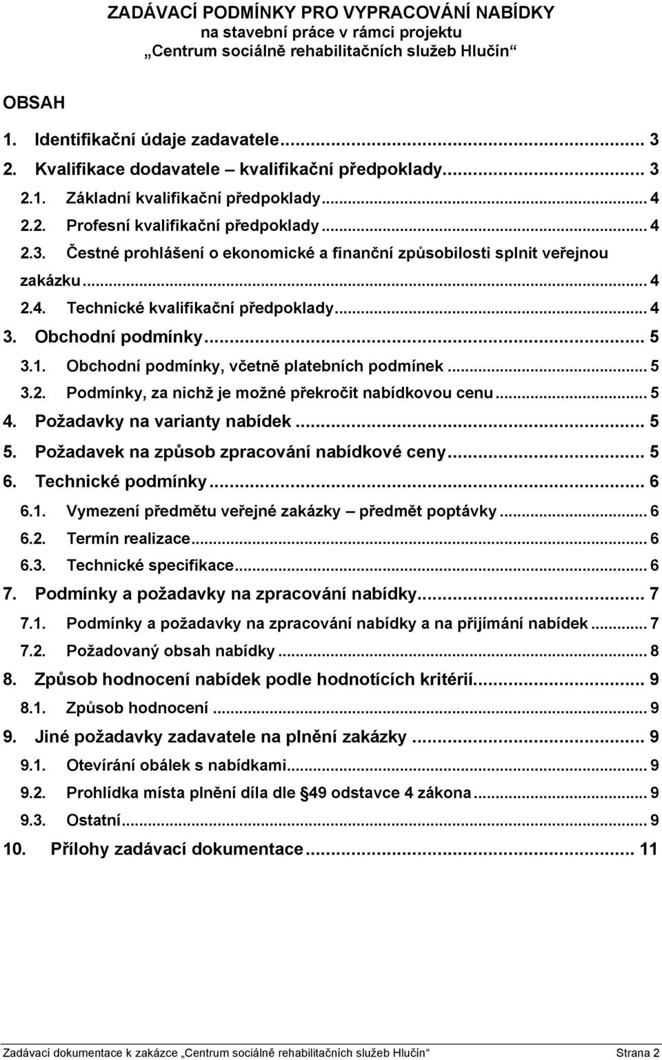 .. 4 2.4. Technické kvalifikační předpoklady... 4 3. Obchodní podmínky... 5 3.1. Obchodní podmínky, včetně platebních podmínek... 5 3.2. Podmínky, za nichž je možné překročit nabídkovou cenu... 5 4.