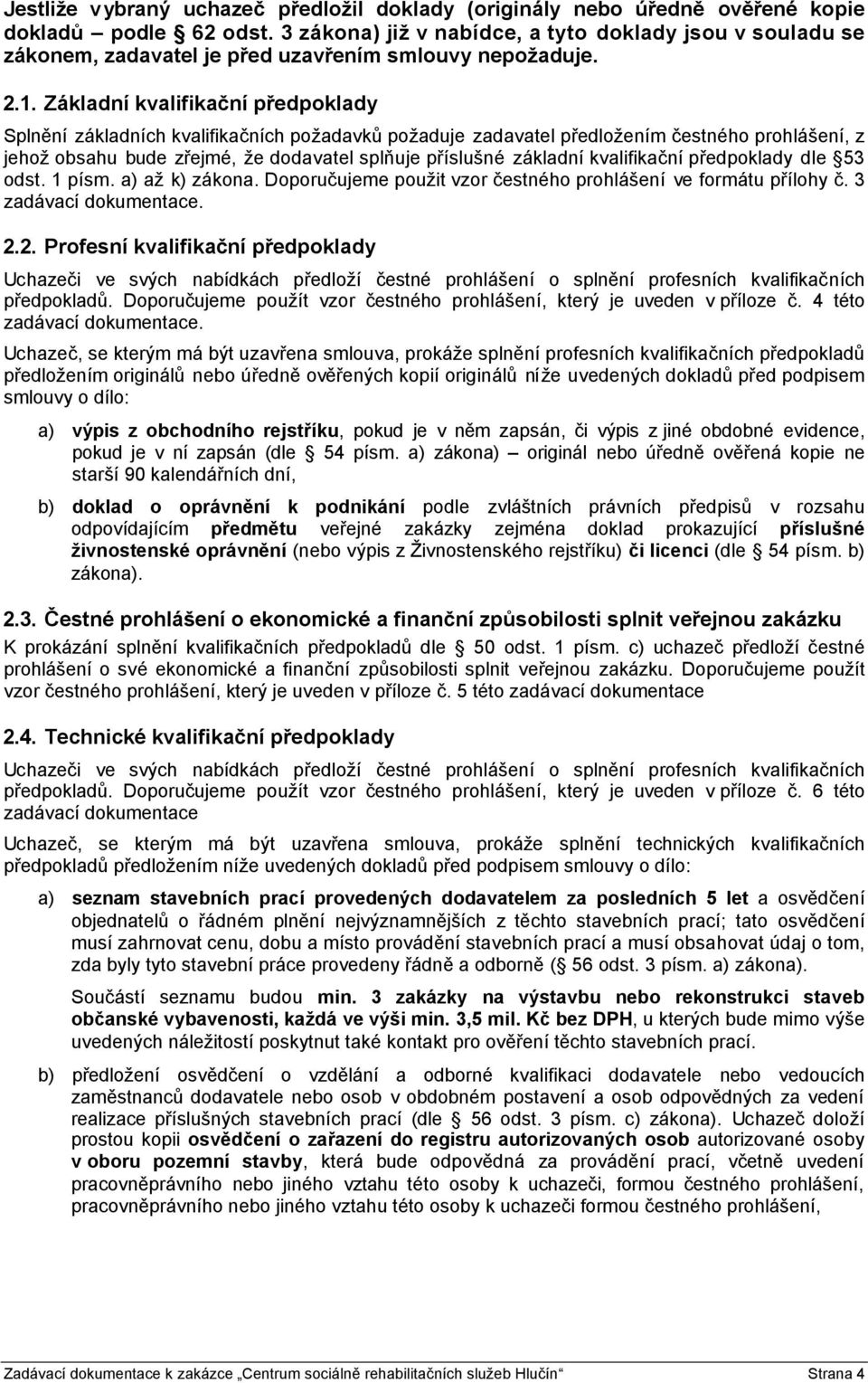 Základní kvalifikační předpoklady Splnění základních kvalifikačních požadavků požaduje zadavatel předložením čestného prohlášení, z jehož obsahu bude zřejmé, že dodavatel splňuje příslušné základní