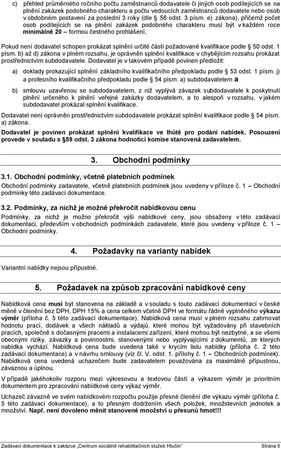 e) zákona), přičemž počet osob podílejících se na plnění zakázek podobného charakteru musí být v každém roce minimálně 20 formou čestného prohlášení, Pokud není dodavatel schopen prokázat splnění