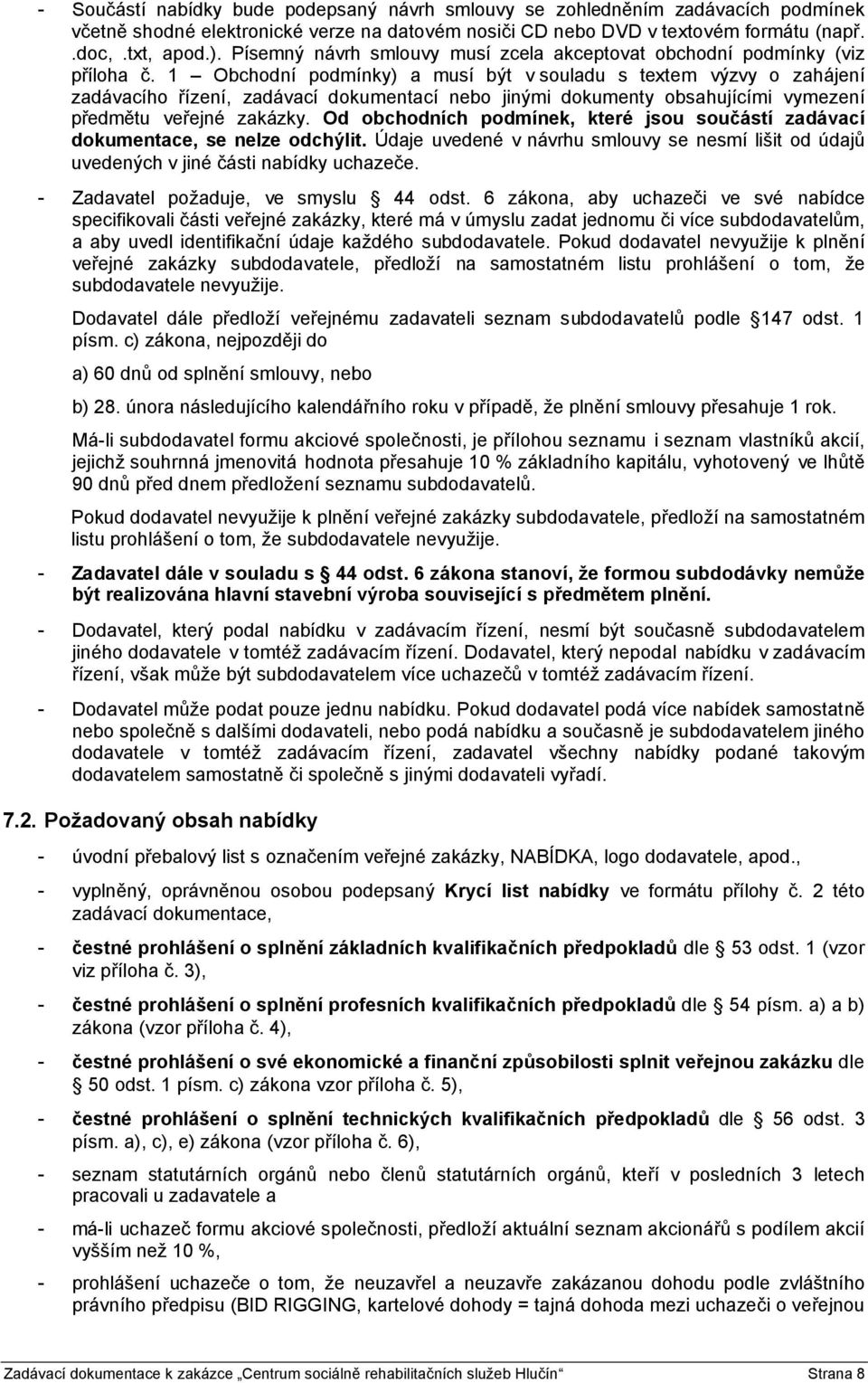 1 Obchodní podmínky) a musí být v souladu s textem výzvy o zahájení zadávacího řízení, zadávací dokumentací nebo jinými dokumenty obsahujícími vymezení předmětu veřejné zakázky.