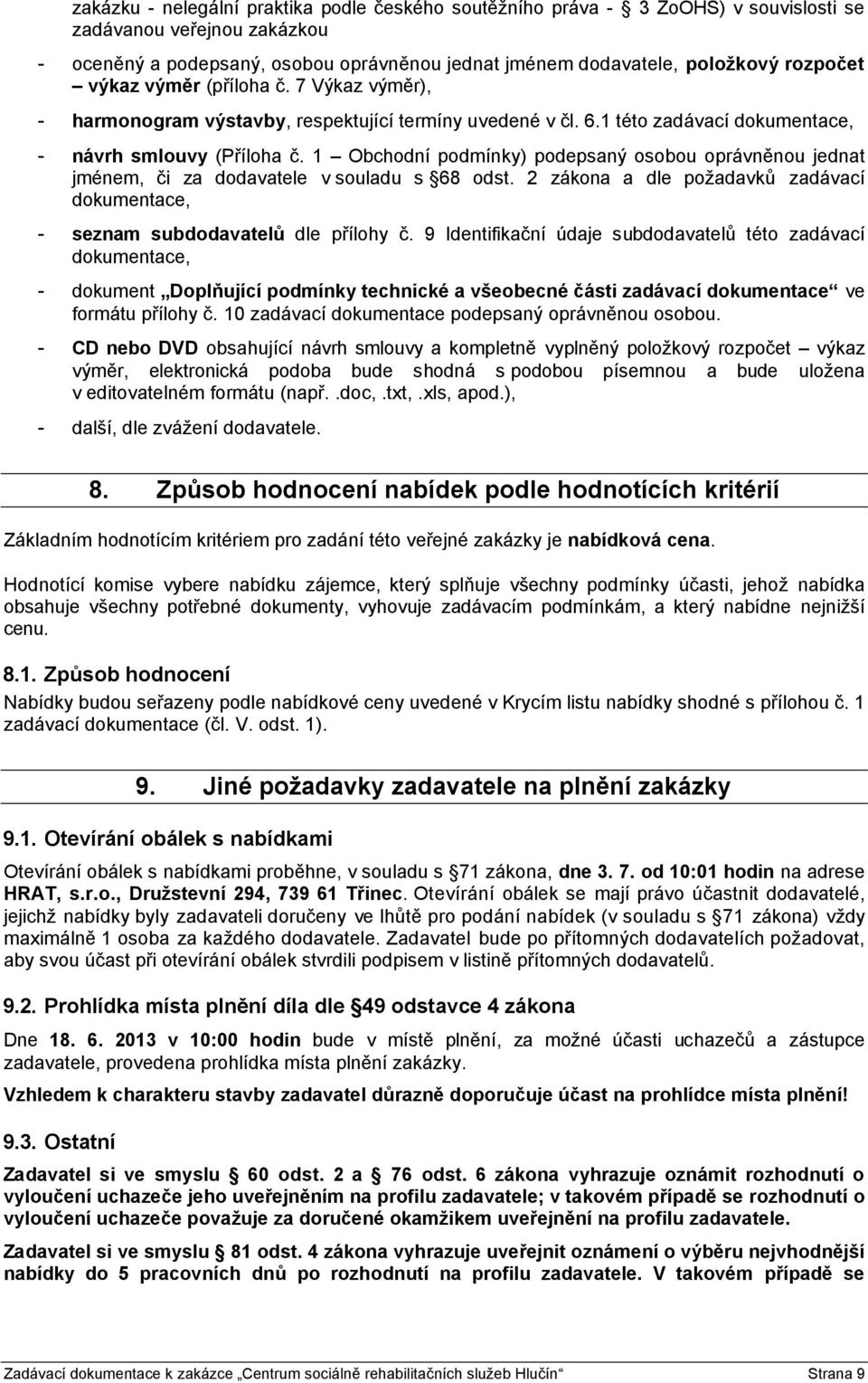 1 Obchodní podmínky) podepsaný osobou oprávněnou jednat jménem, či za dodavatele v souladu s 68 odst. 2 zákona a dle požadavků zadávací dokumentace, - seznam subdodavatelů dle přílohy č.