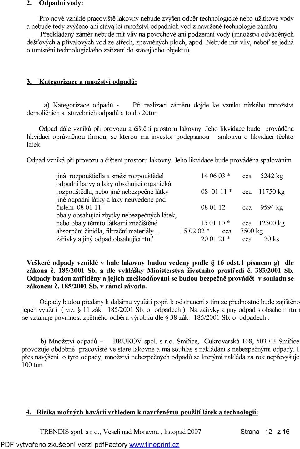 Nebude mít vliv, neboť se jedná o umístění technologického zařízení do stávajícího objektu). 3.