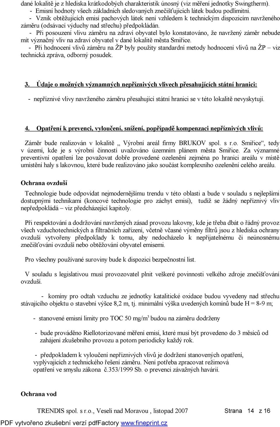 - Při posouzení vlivu záměru na zdraví obyvatel bylo konstatováno, že navržený záměr nebude mít význačný vliv na zdraví obyvatel v dané lokalitě města Smiřice.