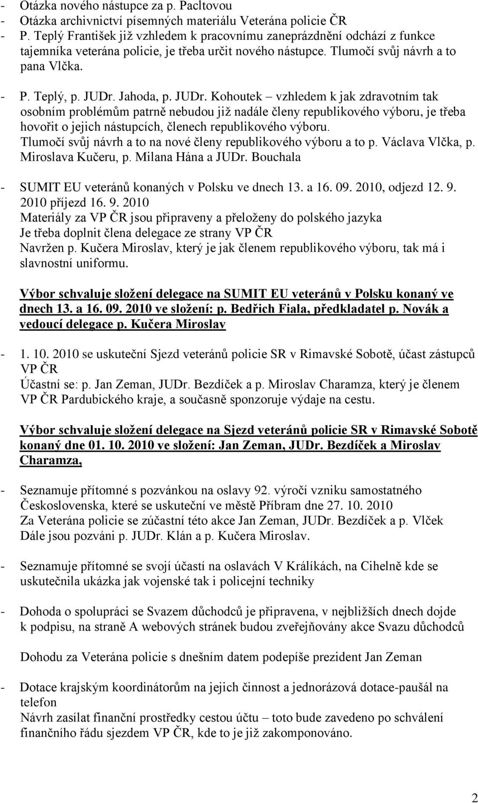 JUDr. Kohoutek vzhledem k jak zdravotním tak osobním problémům patrně nebudou již nadále členy republikového výboru, je třeba hovořit o jejich nástupcích, členech republikového výboru.