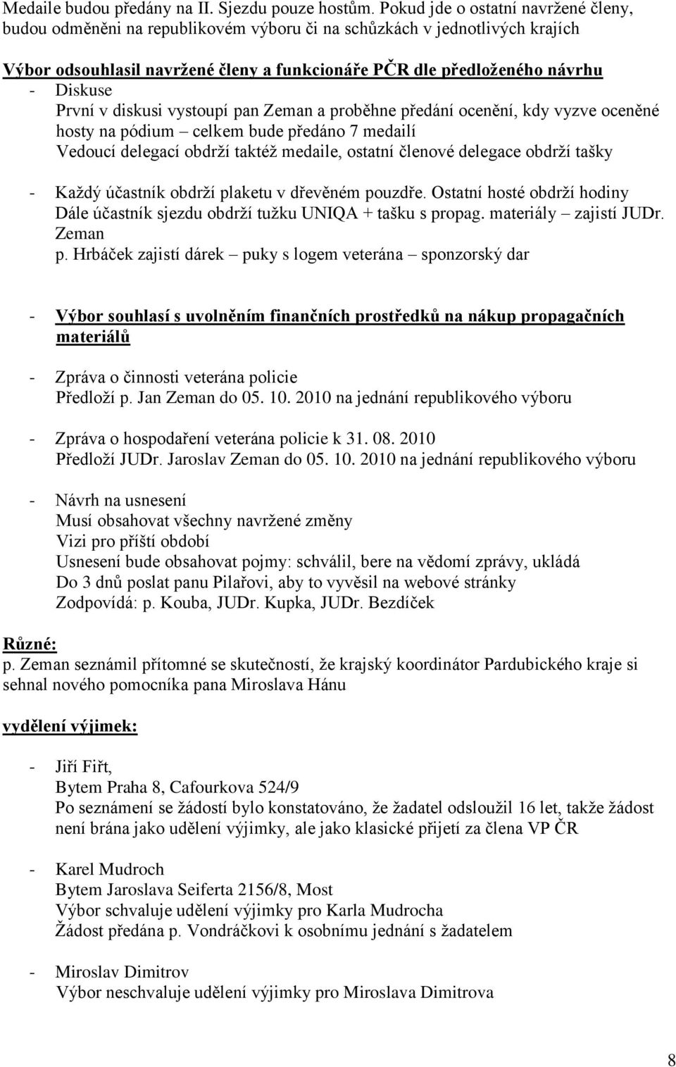 První v diskusi vystoupí pan Zeman a proběhne předání ocenění, kdy vyzve oceněné hosty na pódium celkem bude předáno 7 medailí Vedoucí delegací obdrží taktéž medaile, ostatní členové delegace obdrží