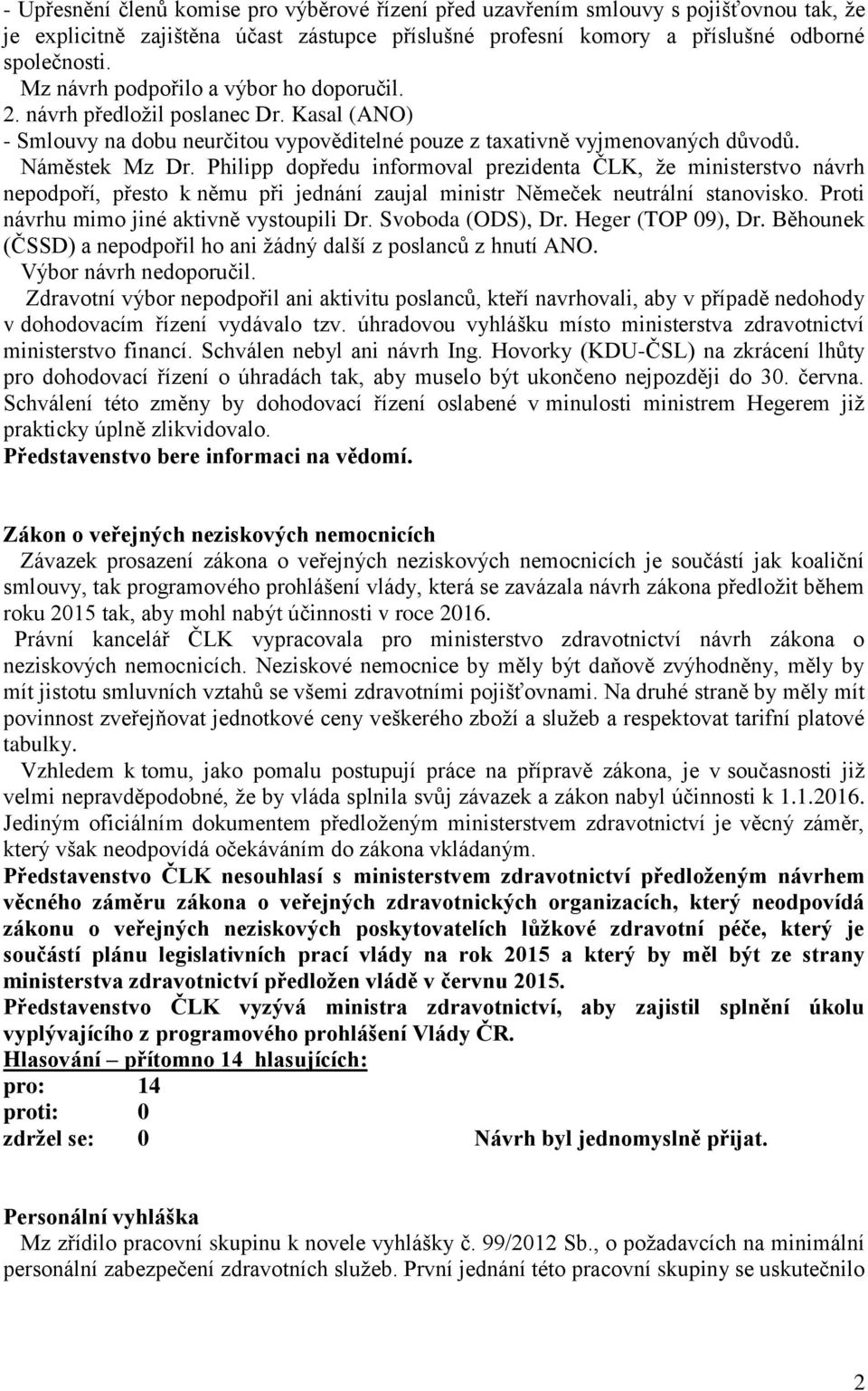 Philipp dopředu informoval prezidenta ČLK, že ministerstvo návrh nepodpoří, přesto k němu při jednání zaujal ministr Němeček neutrální stanovisko. Proti návrhu mimo jiné aktivně vystoupili Dr.