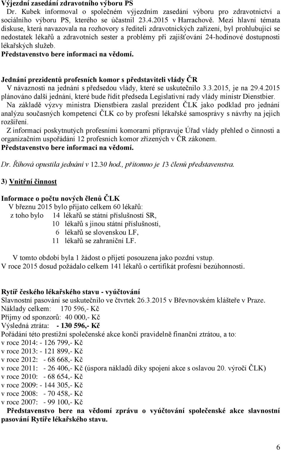 dostupnosti lékařských služeb. Jednání prezidentů profesních komor s představiteli vlády ČR V návaznosti na jednání s předsedou vlády, které se uskutečnilo 3.3.2015, je na 29.4.