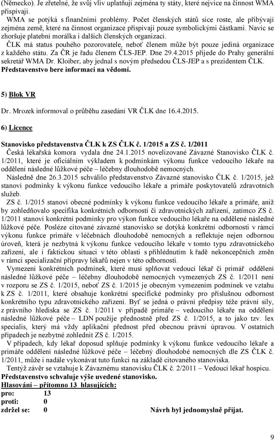 ČLK má status pouhého pozorovatele, neboť členem může být pouze jediná organizace z každého státu. Za ČR je řadu členem ČLS-JEP. Dne 29.4.2015 přijede do Prahy generální sekretář WMA Dr.