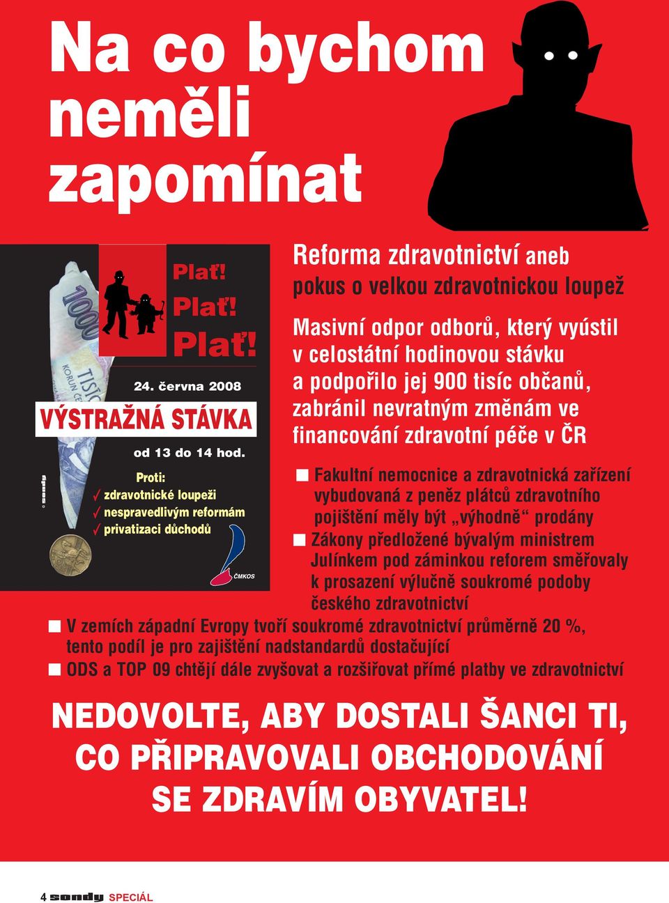 stávku a podpořilo jej 900 tisíc občanů, zabránil nevratným změnám ve financování zdravotní péče v ČR Fakultní nemocnice a zdravotnická zařízení vybudovaná z peněz plátců zdravotního měly být výhodně