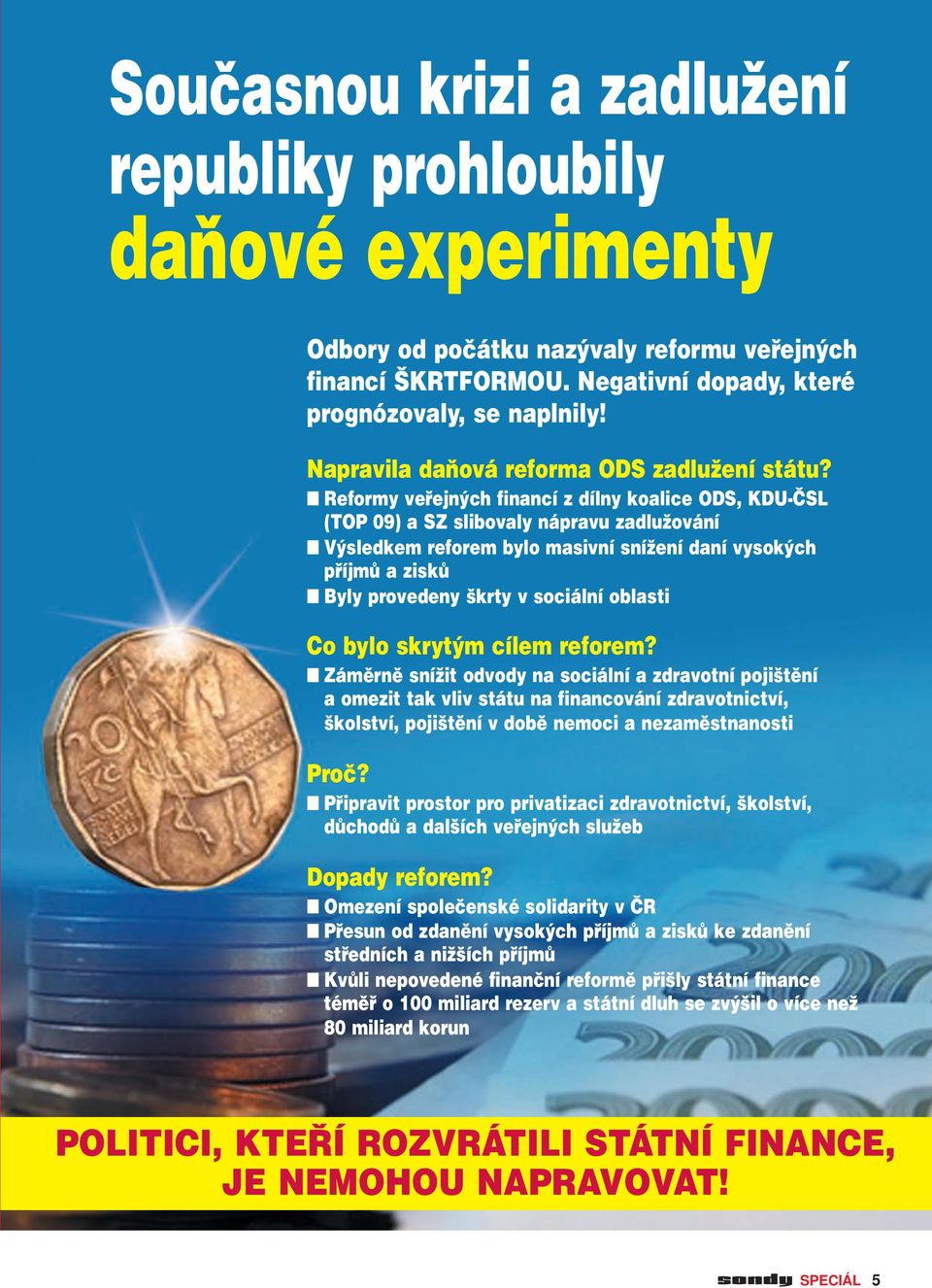 Reformy veřejných financí z dílny koalice, KDU-ČSL (TOP 09) a SZ slibovaly nápravu zadlužování Výsledkem reforem bylo masivní snížení daní vysokých příjmů a zisků Byly provedeny škrty v sociální