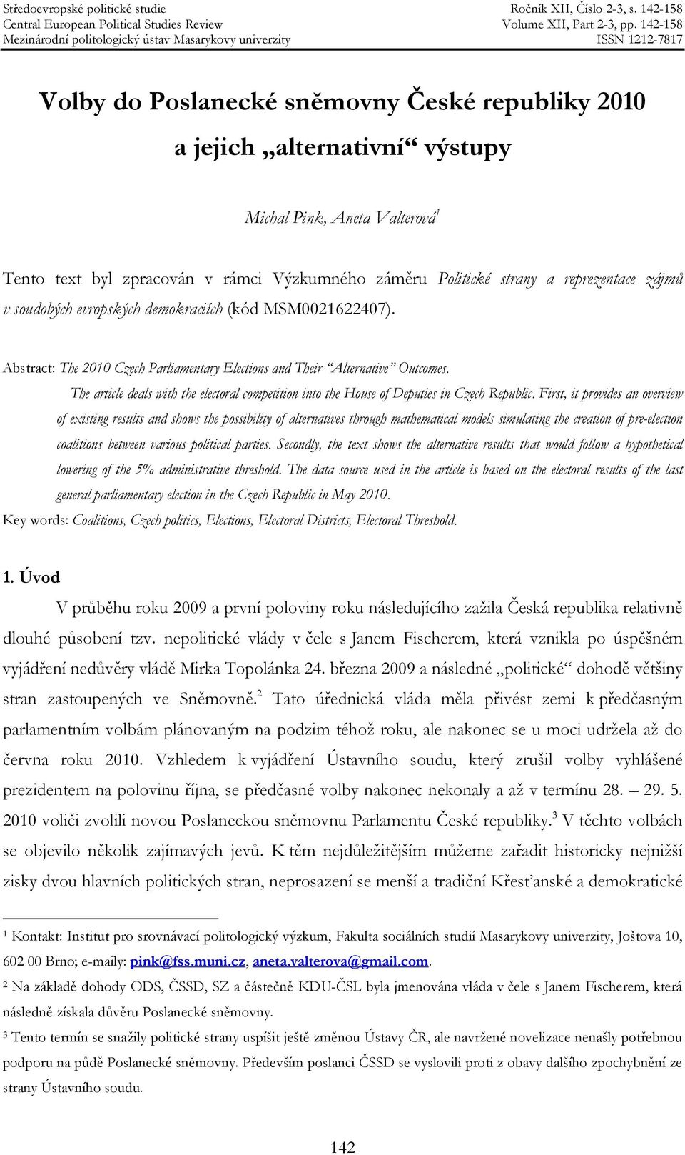 The article deals with the electoral competition into the House of Deputies in Czech Republic.