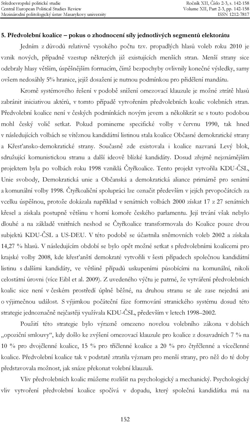 Menší strany sice odebraly hlasy větším, úspěšnějším formacím, čímž bezpochyby ovlivnily konečné výsledky, samy ovšem nedosáhly 5% hranice, jejíž dosažení je nutnou podmínkou pro přidělení mandátu.