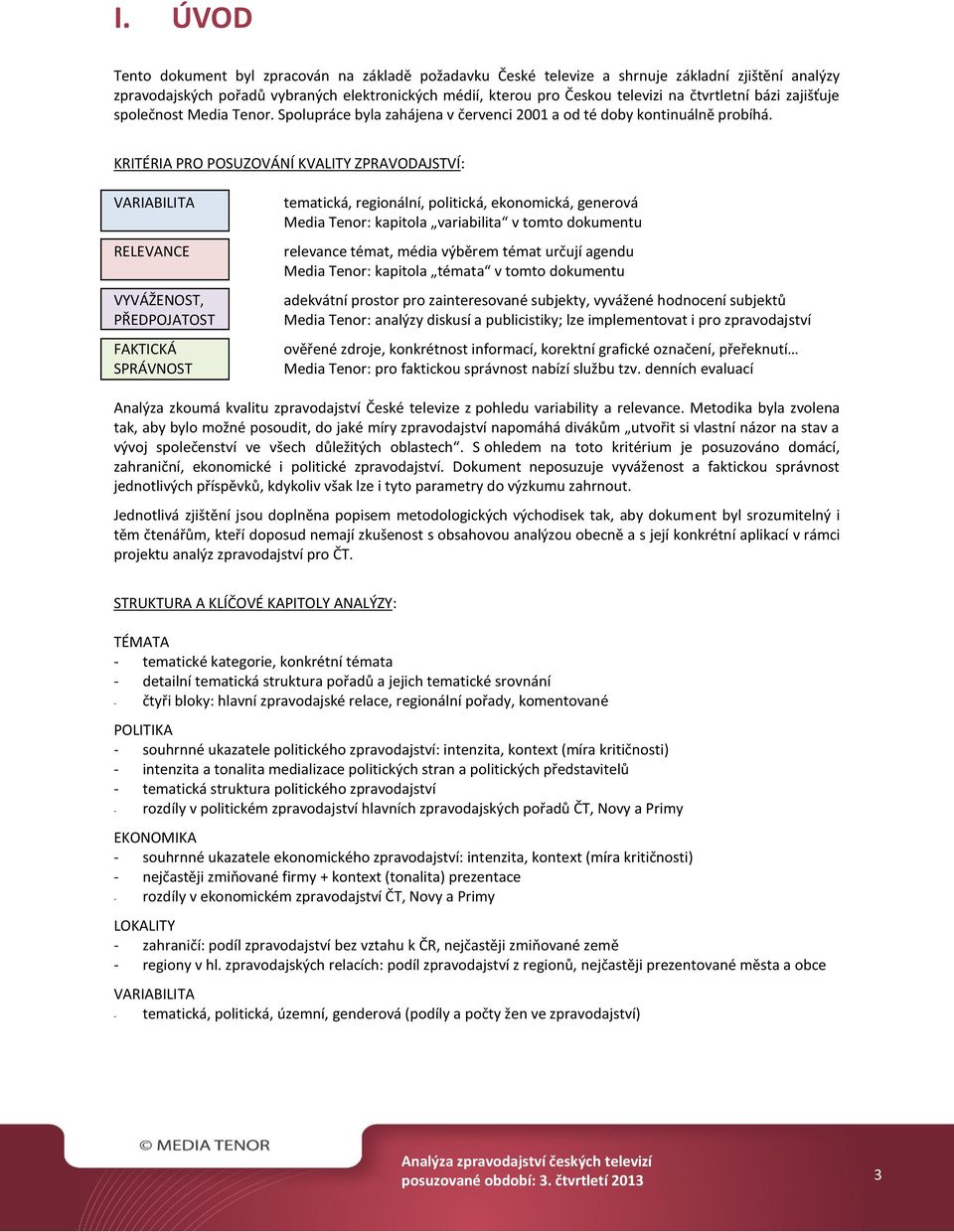 KRITÉRIA PRO POSUZOVÁNÍ KVALITY ZPRAVODAJSTVÍ: VARIABILITA RELEVANCE VYVÁŽENOST, PŘEDPOJATOST FAKTICKÁ SPRÁVNOST tematická, regionální, politická, ekonomická, generová Media Tenor: kapitola