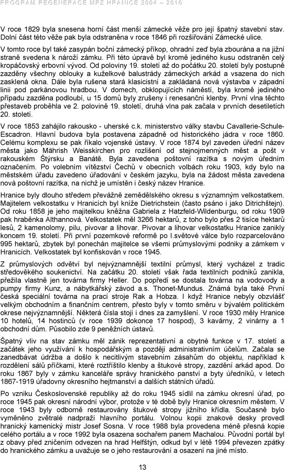 Při této úpravě byl kromě jediného kusu odstraněn celý kropáčovský erbovní vývod. Od poloviny 19. století až do počátku 20.