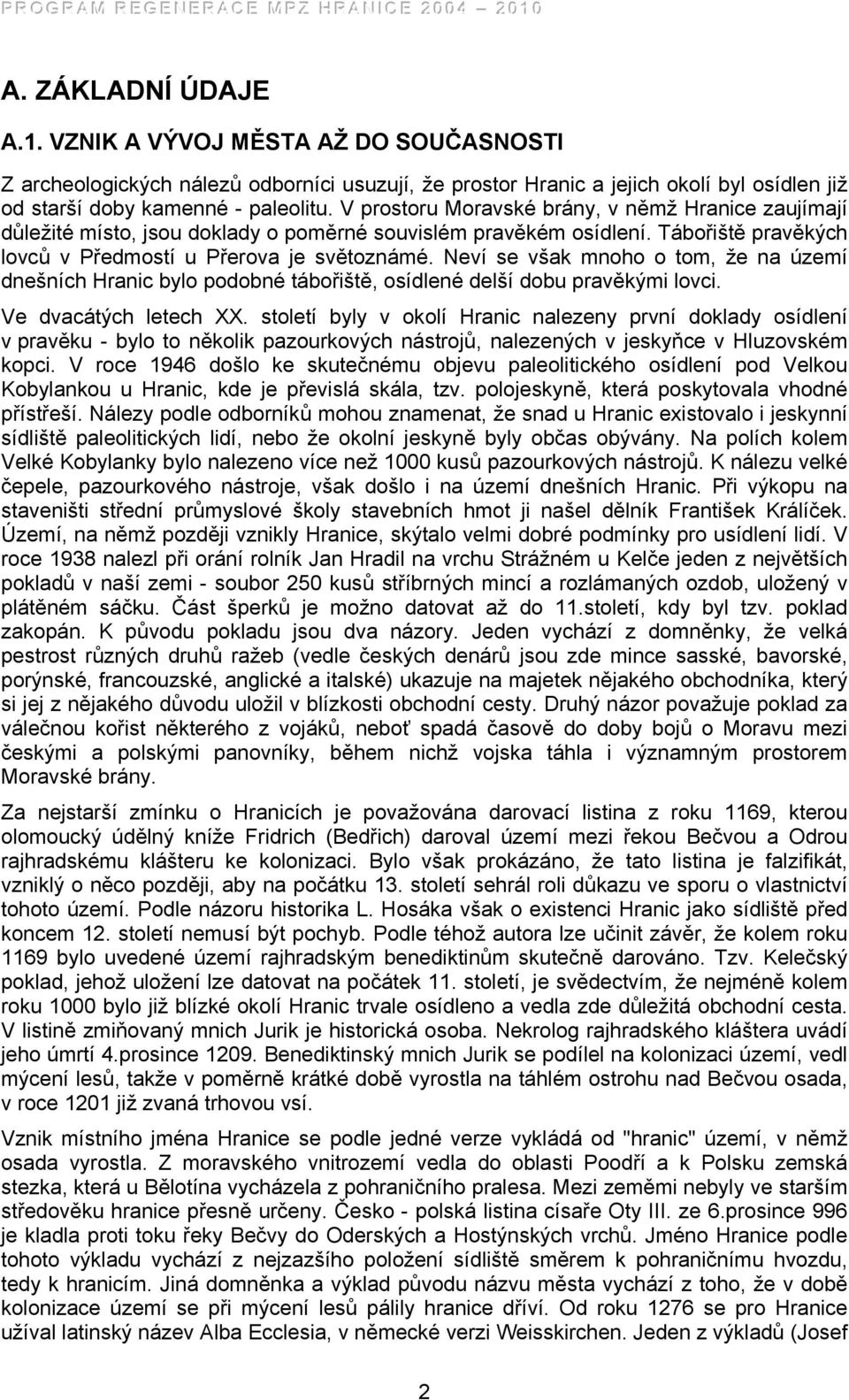 Neví se však mnoho o tom, že na území dnešních Hranic bylo podobné tábořiště, osídlené delší dobu pravěkými lovci. Ve dvacátých letech XX.