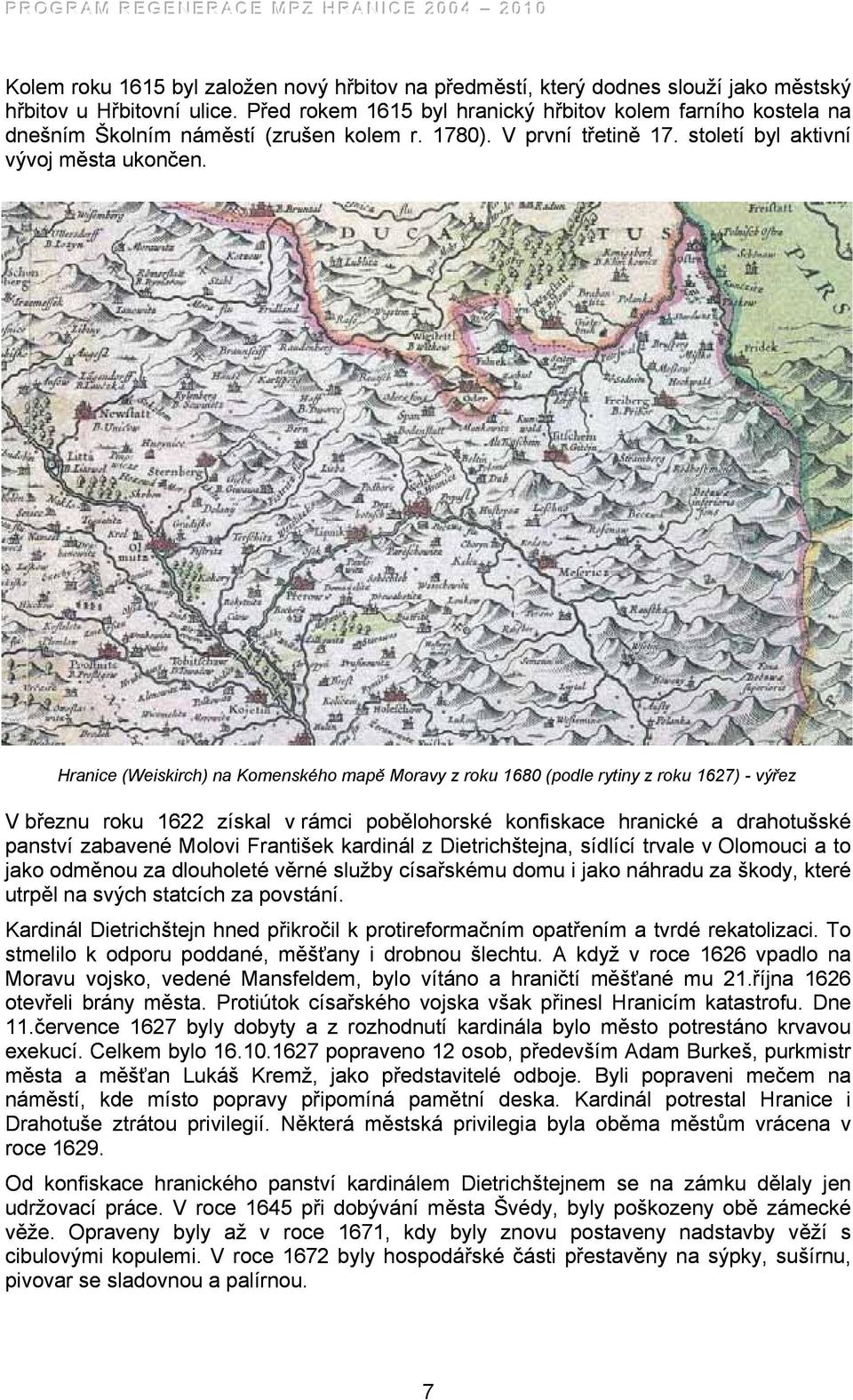 Hranice (Weiskirch) na Komenského mapě Moravy z roku 1680 (podle rytiny z roku 1627) - výřez V březnu roku 1622 získal v rámci pobělohorské konfiskace hranické a drahotušské panství zabavené Molovi