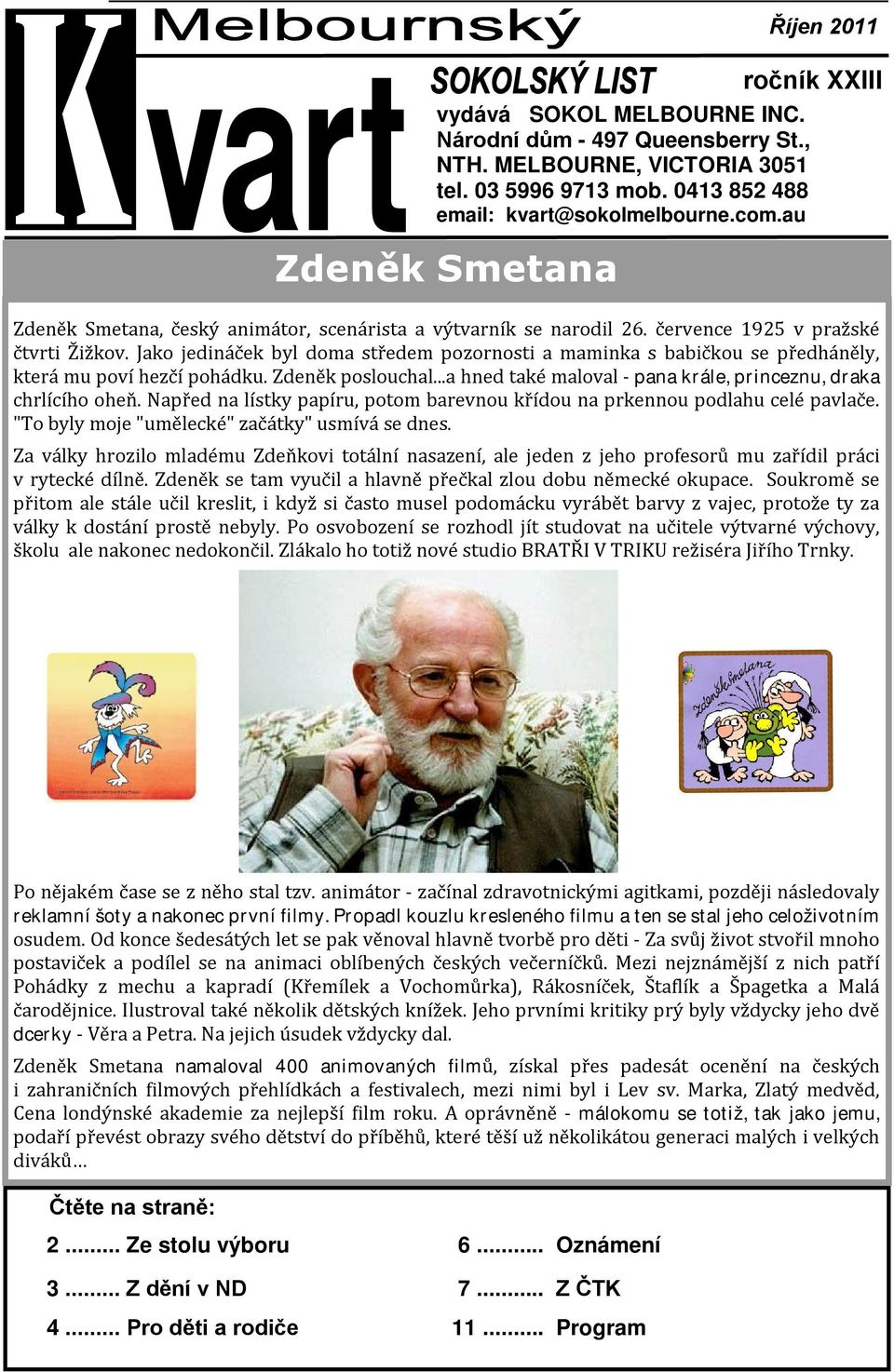 Jako jedináček byl doma středem pozornosti a maminka s babičkou se předháněly, která mu poví hezčí pohádku. Zdeněk poslouchal...a hned také maloval - pana krále, princeznu, draka chrlícího oheň.