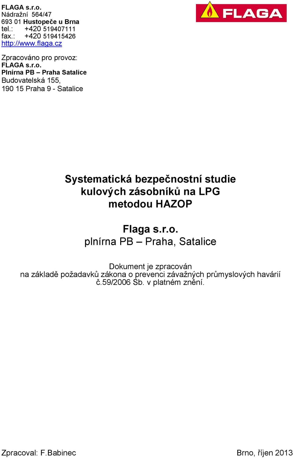 áno pro provoz: FLAGA s.r.o. Plnírna PB Praha Satalice Budovatelská 155, 190 15 Praha 9 - Satalice Systematická
