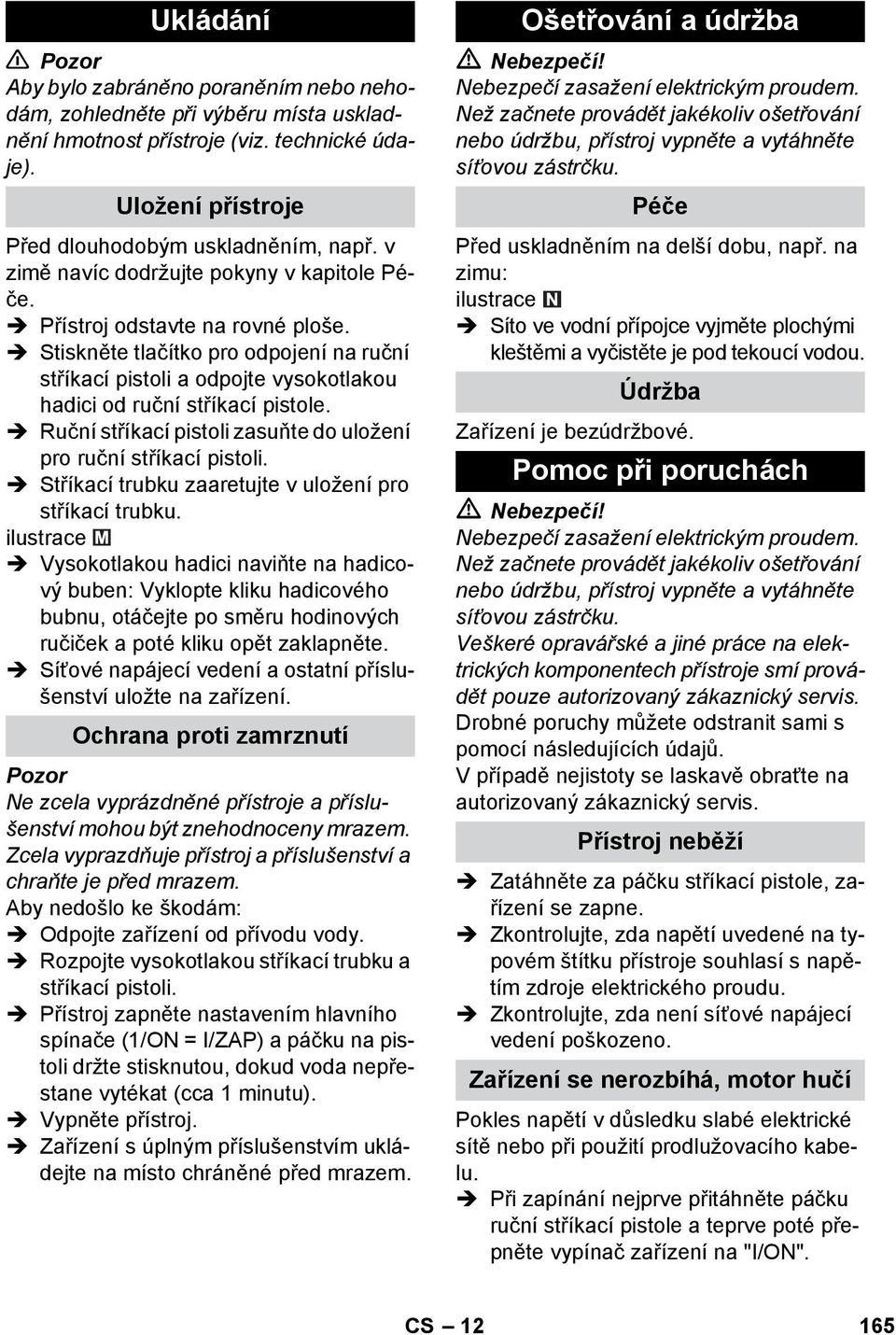 Ruční stříkací pistoli zasuňte do uložení pro ruční stříkací pistoli. Stříkací trubku zaaretujte v uložení pro stříkací trubku.